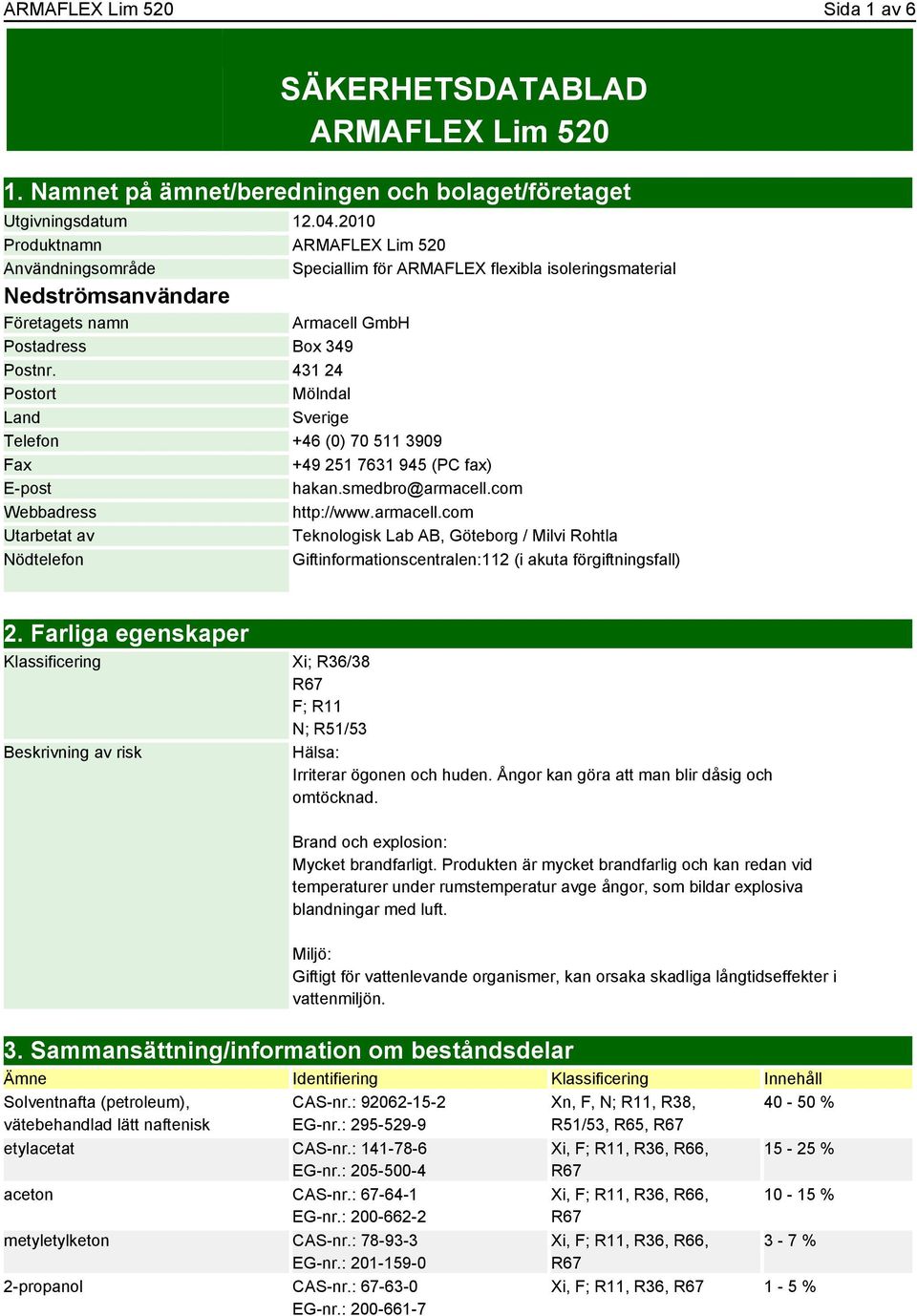 431 24 Postort Mölndal Land Sverige Telefon +46 (0) 70 511 3909 Fax +49 251 7631 945 (PC fax) E-post hakan.smedbro@armacell.