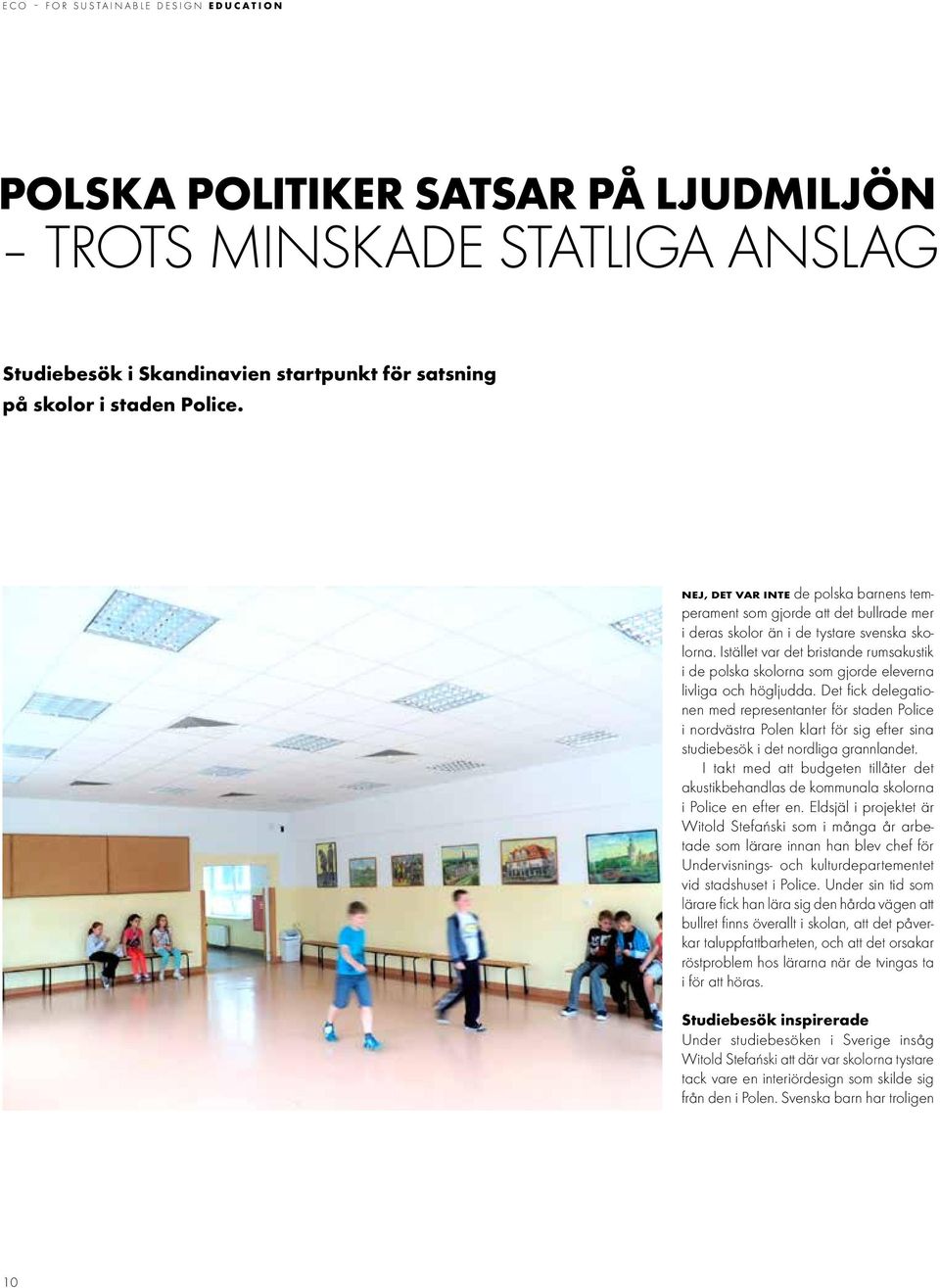 Istället var det bristande rumsakustik i de polska skolorna som gjorde eleverna livliga och högljudda.