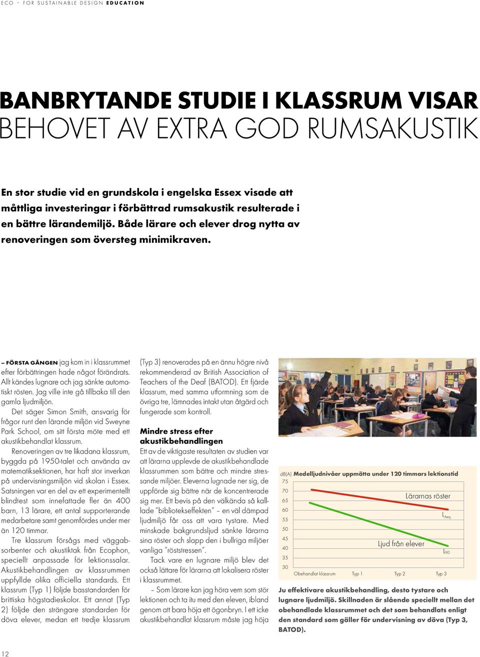 Allt kändes lugnare och jag sänkte automatiskt rösten. Jag ville inte gå tillbaka till den gamla ljudmiljön.