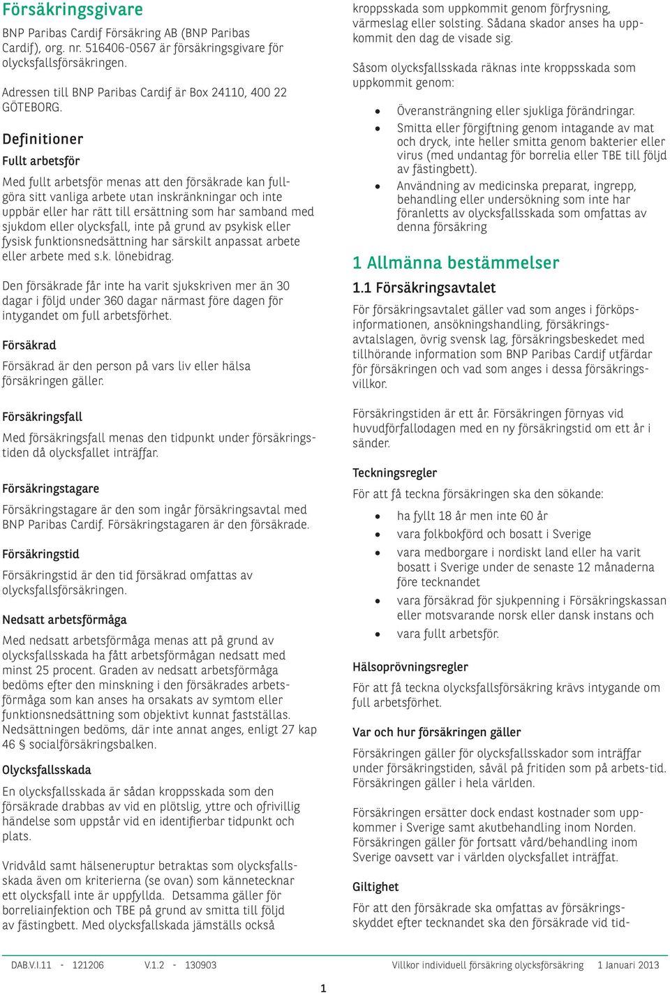 Definitioner Fullt arbetsför Med fullt arbetsför menas att den försäkrade kan fullgöra sitt vanliga arbete utan inskränkningar och inte uppbär eller har rätt till ersättning som har samband med