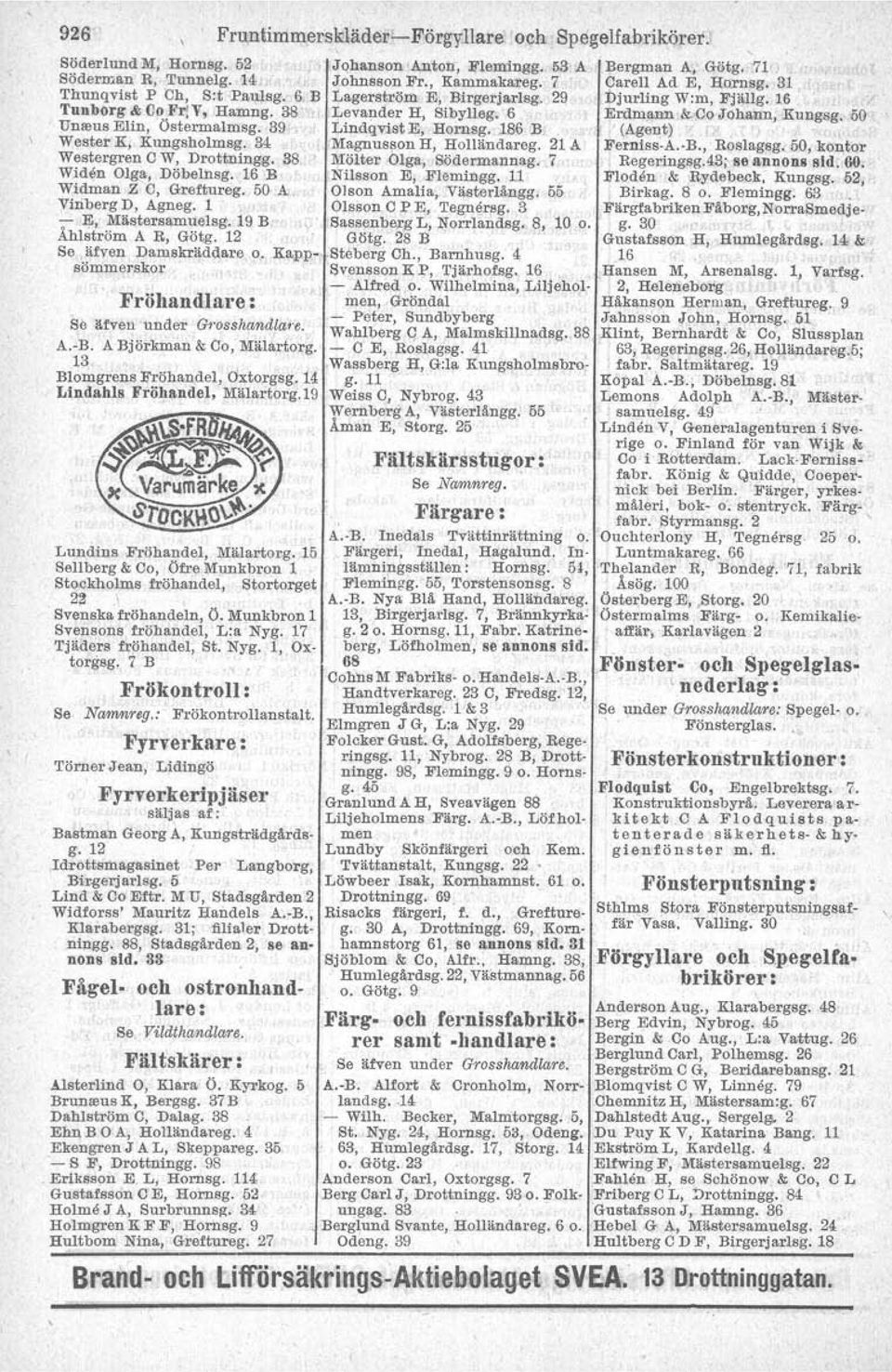 50 Unreus Elin, Östermalmsg. 39 Lindqvist E, Hornsg. 186 B " (Agent),, Wester K, Kungsholmsg. 34 Magnus~on H, Holländareg. 21 A Ferniss-A. B., Roslagsg. 50, kontor Westergren CW, Drottningg.