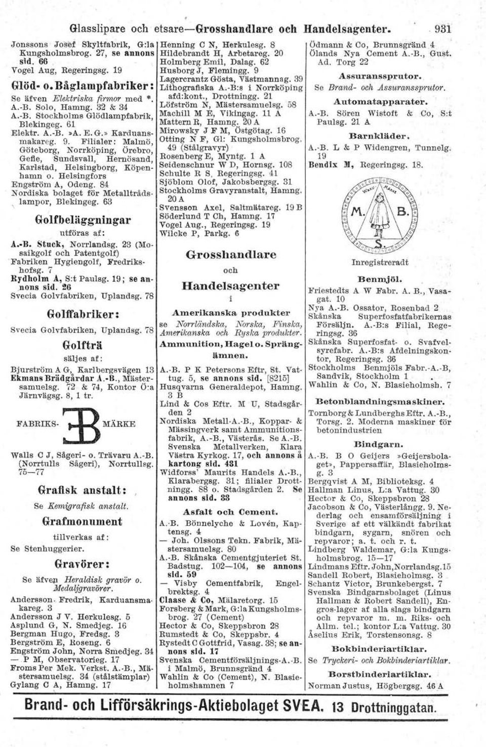 Filialer: Malmö, Göteborg, Norrköping, Örebro, Gefle, Sundsvall, Hernösand. Karlstad, Helsingborg, Köpenhamn o. Helsingfors Engström A, Odeng. 84 Nordiska bolaget föl' Metalltrådslampor, Blekingeg.