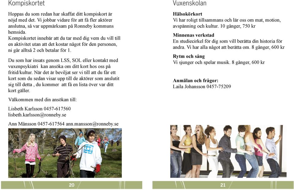 Du som har insats genom LSS, SOL eller kontakt med vuxenpsykiatri kan ansöka om ditt kort hos oss på fritid/kultur.