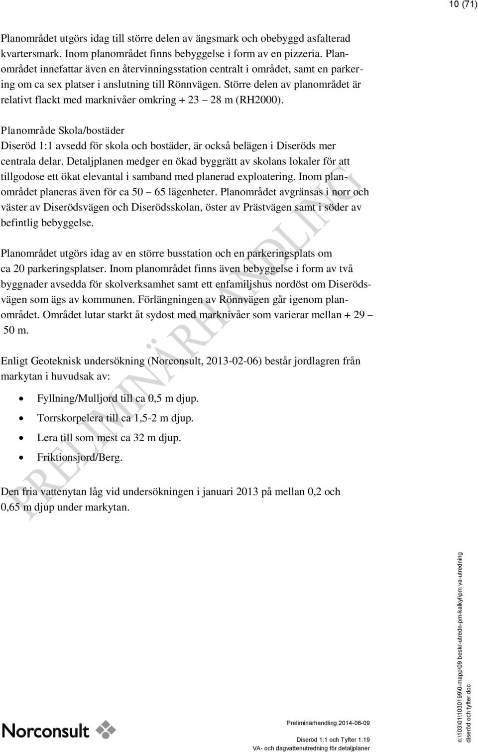 Större delen av planområdet är relativt flackt med marknivåer omkring + 23 28 m (RH2000).