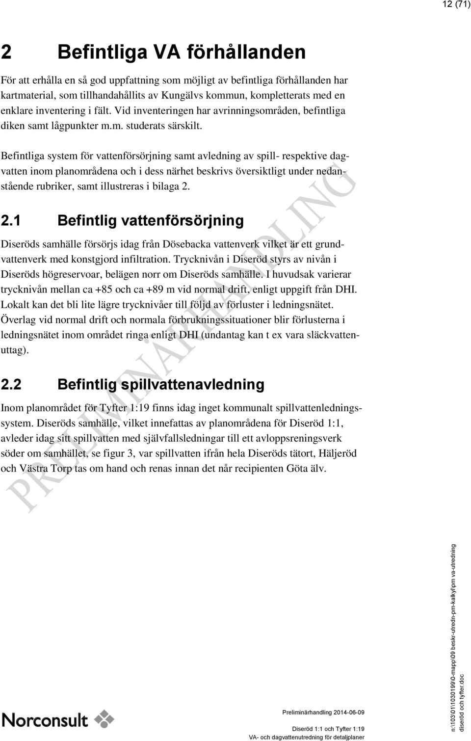 Befintliga system för vattenförsörjning samt avledning av spill- respektive dagvatten inom planområdena och i dess närhet beskrivs översiktligt under nedanstående rubriker, samt illustreras i bilaga