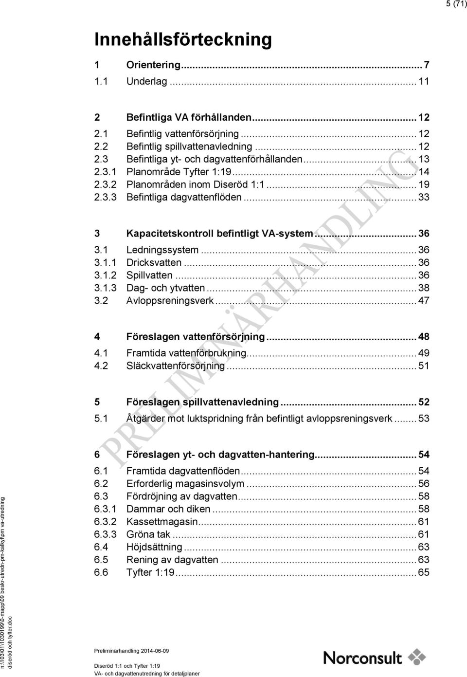 .. 36 3.1.2 Spillvatten... 36 3.1.3 Dag- och ytvatten... 38 3.2 Avloppsreningsverk... 47 4 Föreslagen vattenförsörjning... 48 4.1 Framtida vattenförbrukning... 49 4.2 Släckvattenförsörjning.