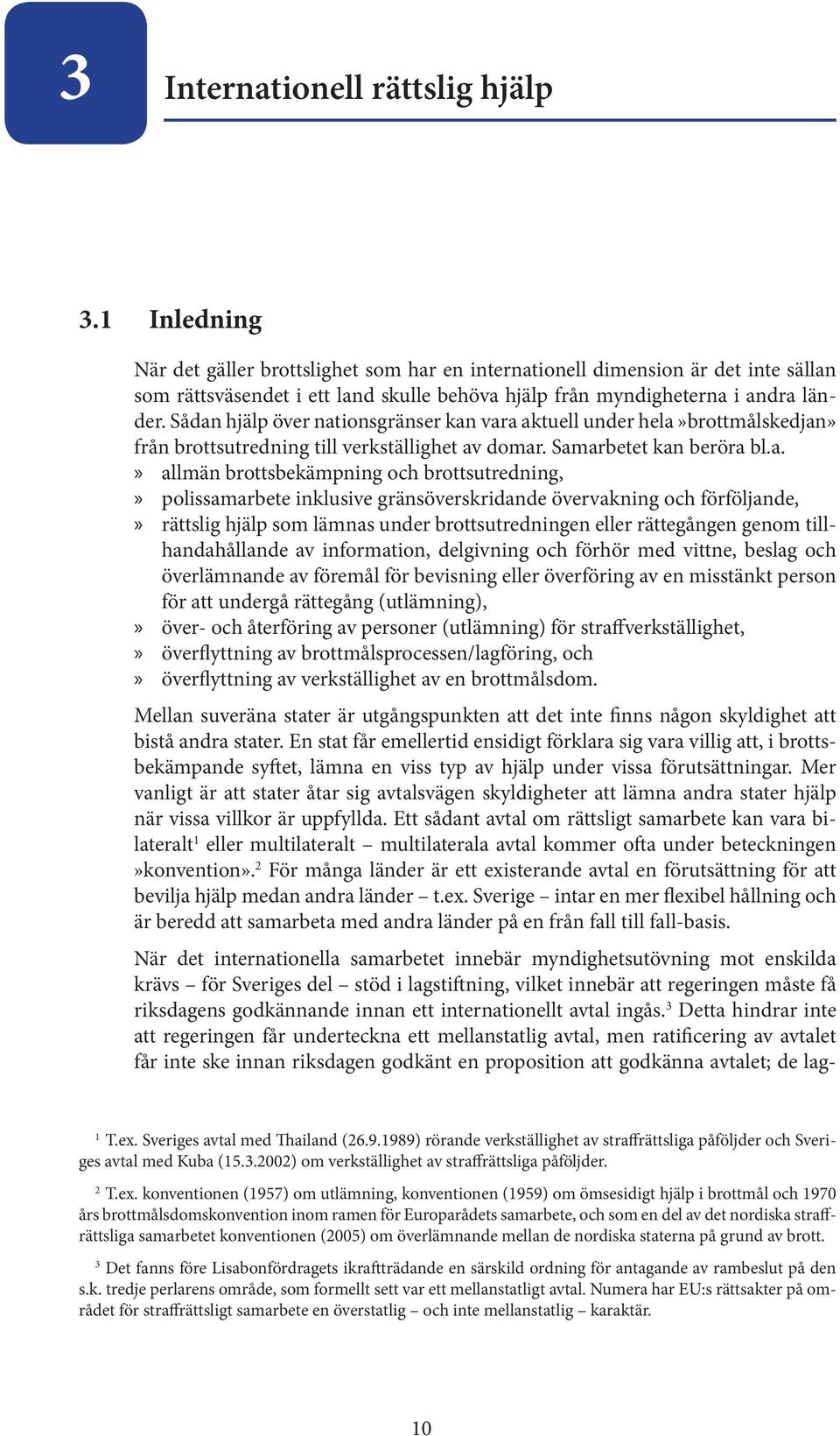 Sådan hjälp över nationsgränser kan vara aktuell under hela»brottmålskedjan» från brottsutredning till verkställighet av domar. Samarbetet kan beröra bl.a.»» allmän brottsbekämpning och