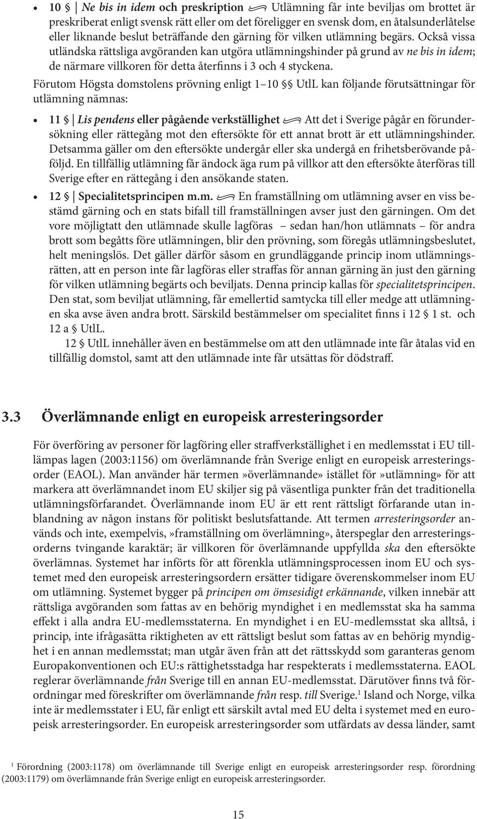 Också vissa utländska rättsliga avgöranden kan utgöra utlämningshinder på grund av ne bis in idem; de närmare villkoren för detta återfinns i 3 och 4 styckena.