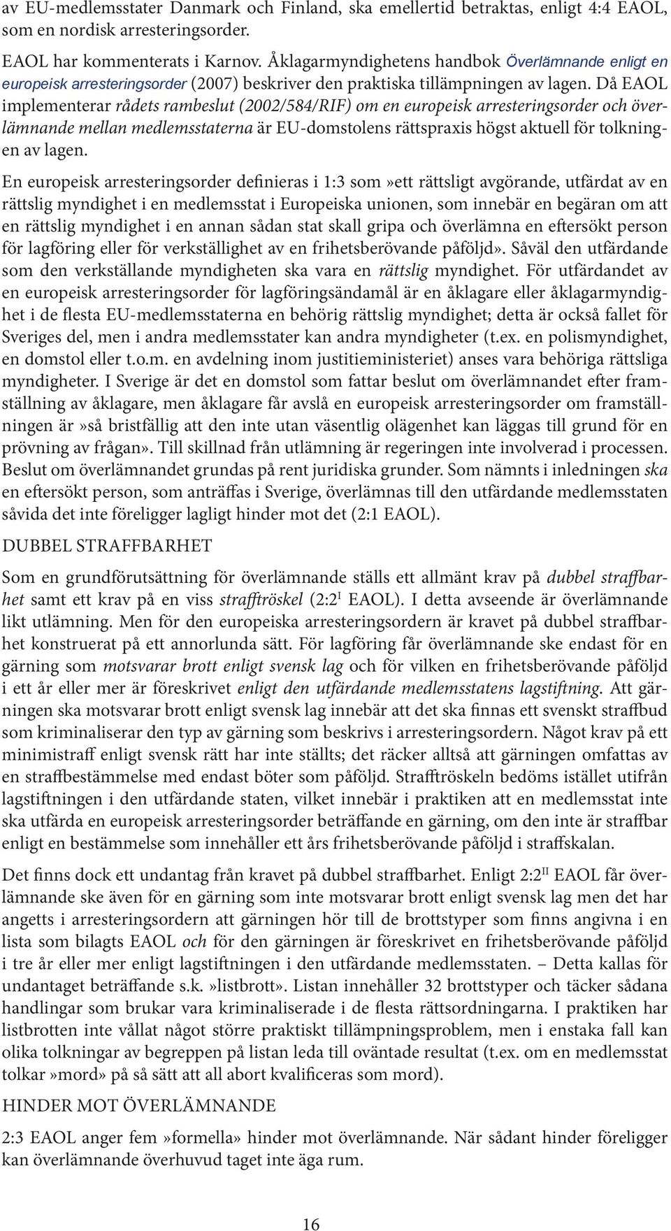 Då EAOL implementerar rådets rambeslut (2002/584/RIF) om en europeisk arresteringsorder och överlämnande mellan medlemsstaterna är EU-domstolens rättspraxis högst aktuell för tolkningen av lagen.