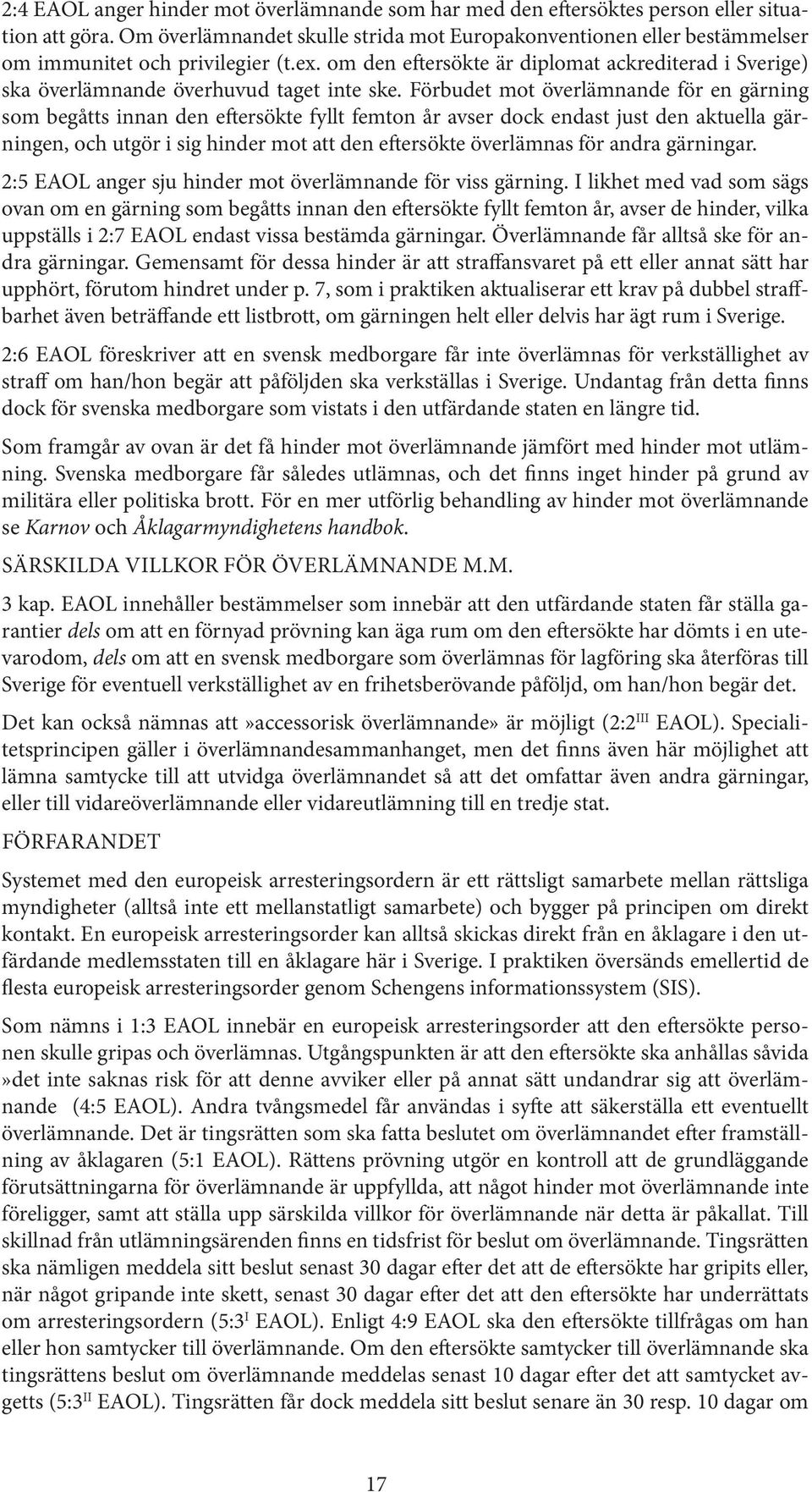 om den eftersökte är diplomat ackrediterad i Sverige) ska överlämnande överhuvud taget inte ske.