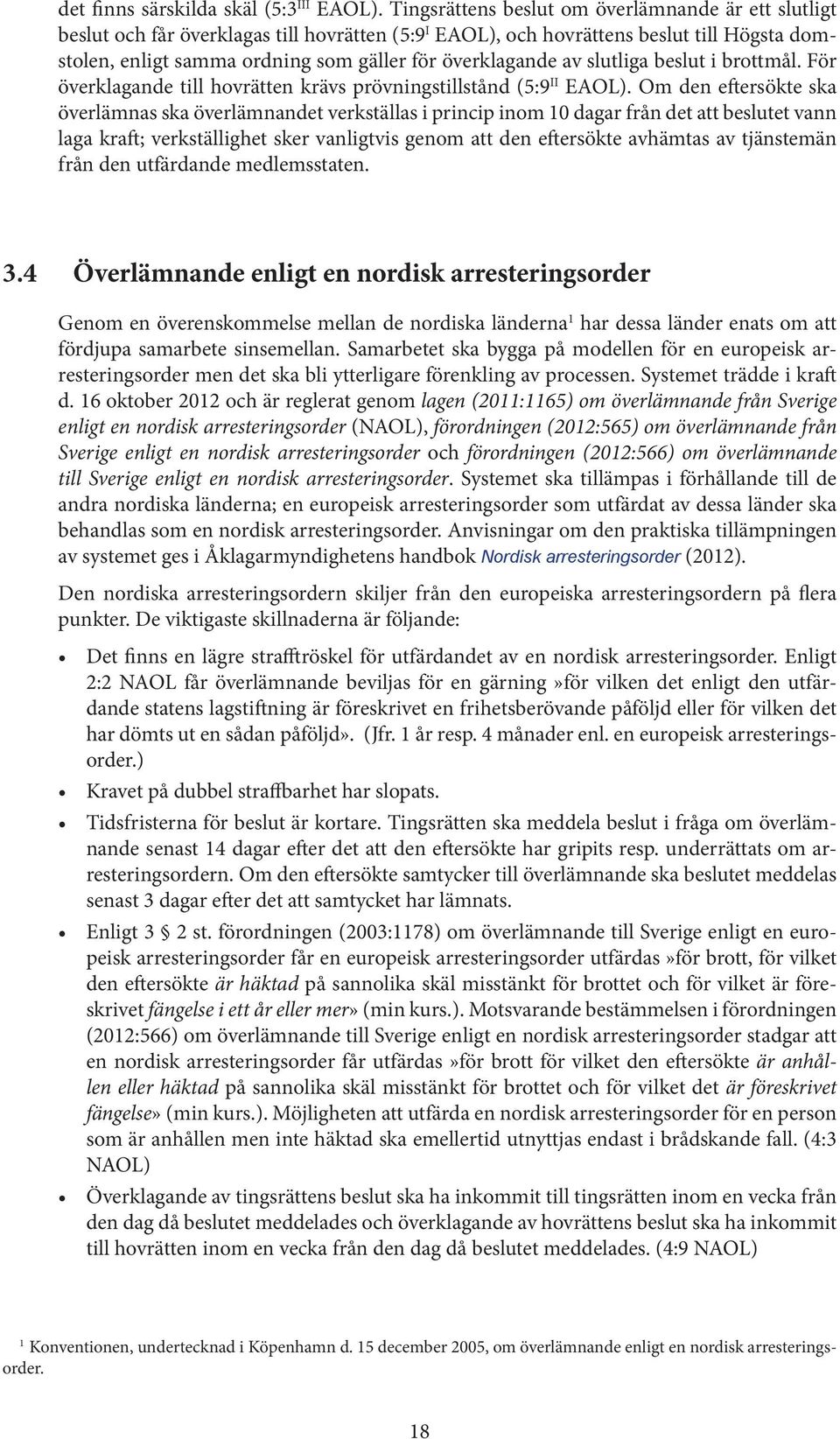 överklagande av slutliga beslut i brottmål. För överklagande till hovrätten krävs prövningstillstånd (5:9 II EAOL).