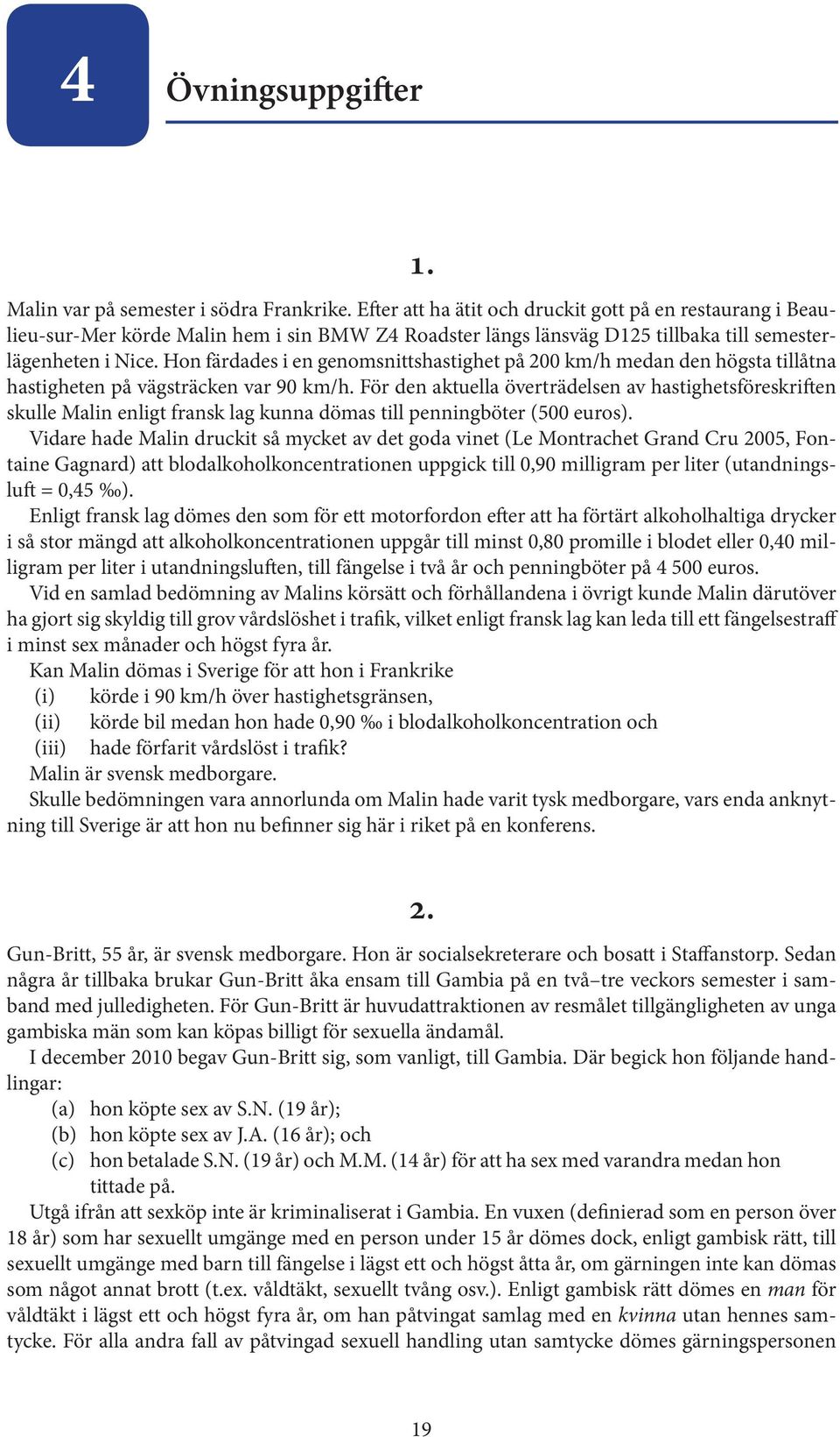 Hon färdades i en genomsnittshastighet på 200 km/h medan den högsta tillåtna hastigheten på vägsträcken var 90 km/h.