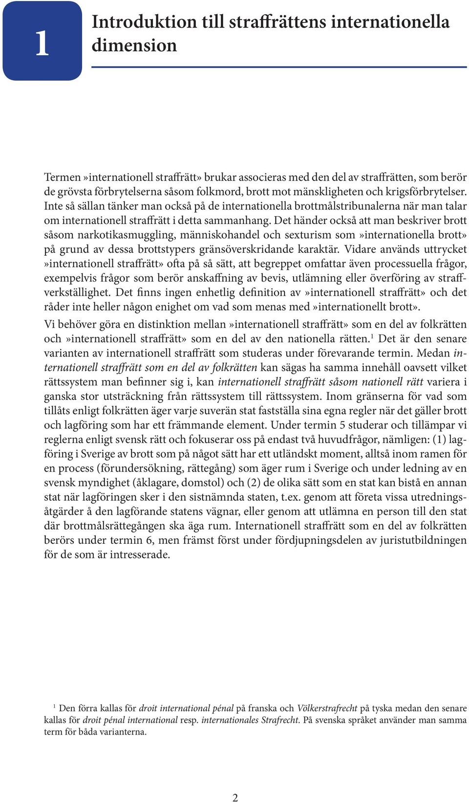 Det händer också att man beskriver brott såsom nar ko tikasmuggling, människohandel och sexturism som»internationella brott» på grund av dessa brottstypers gränsöverskridande karaktär.