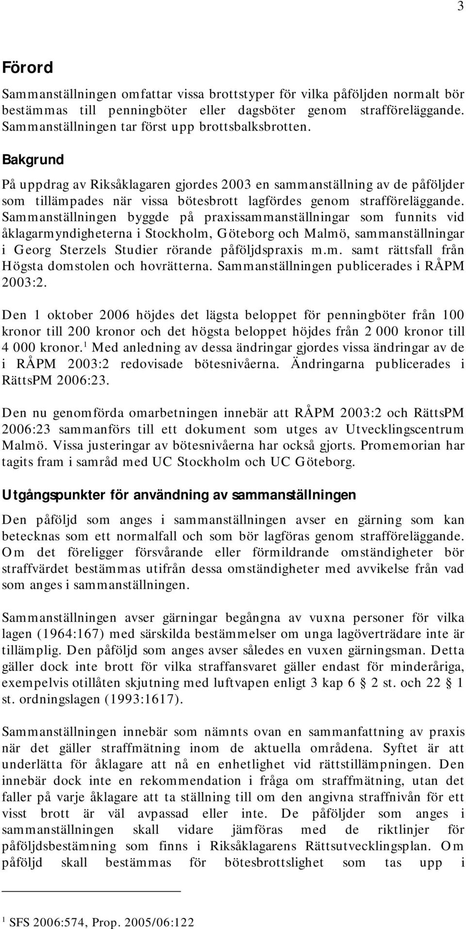 Bakgrund På uppdrag av Riksåklagaren gjordes 2003 en sammanställning av de påföljder som tillämpades när vissa bötesbrott lagfördes genom strafföreläggande.