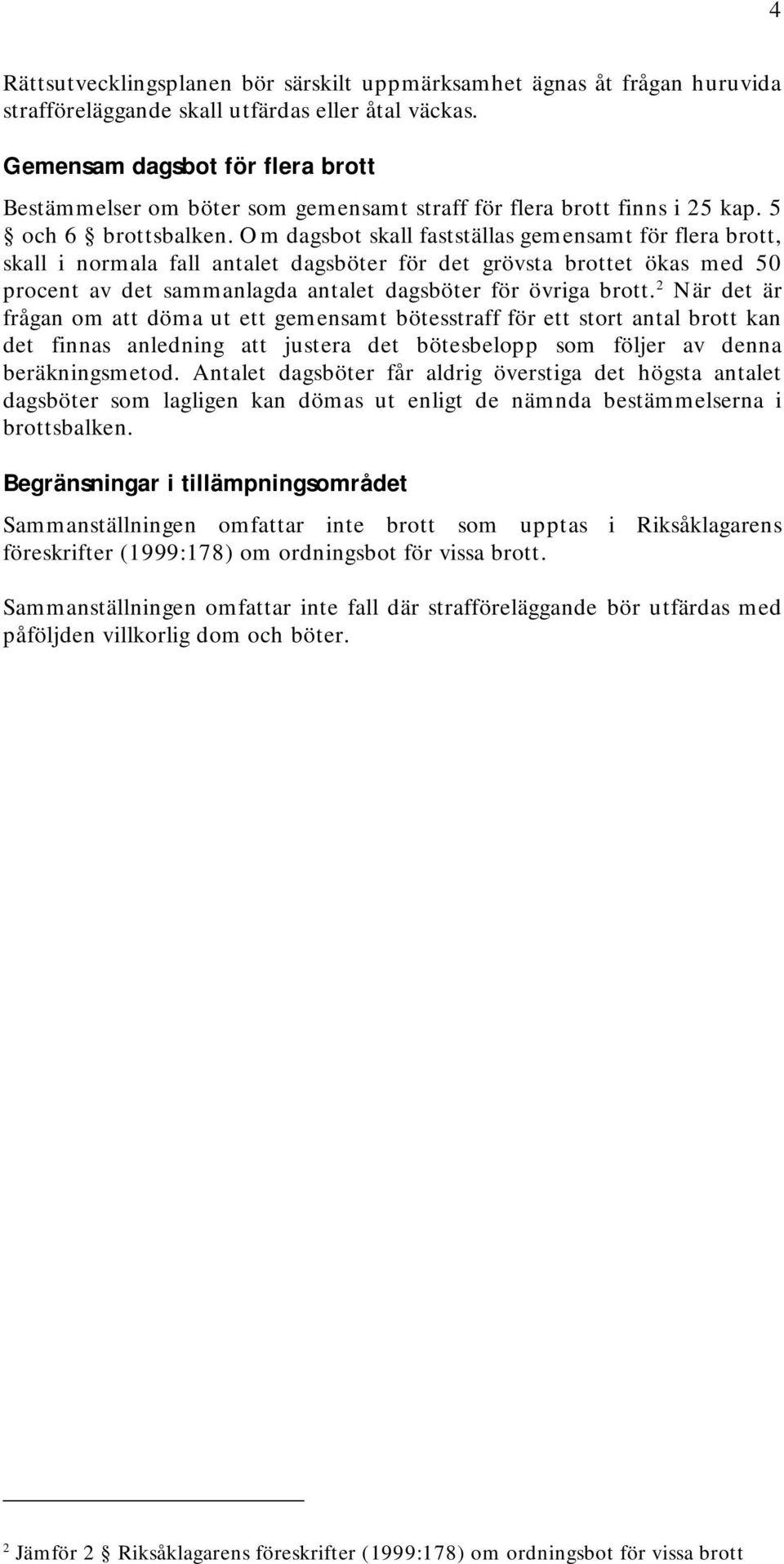 Om dagsbot skall fastställas gemensamt för flera brott, skall i normala fall antalet dagsböter för det grövsta brottet ökas med 50 procent av det sammanlagda antalet dagsböter för övriga brott.