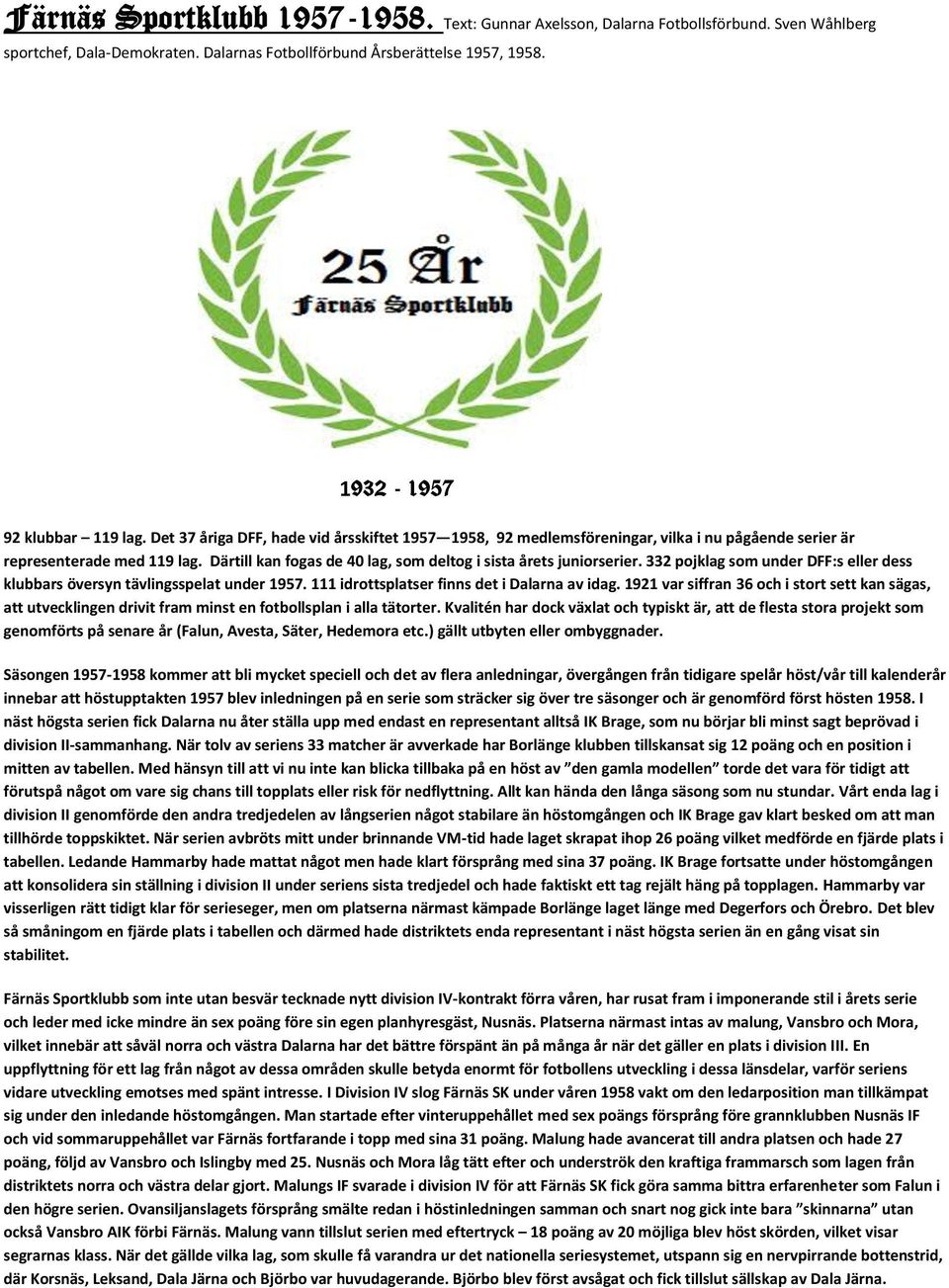 332 pojklag som under DFF:s eller dess klubbars översyn tävlingsspelat under 1957. 111 idrottsplatser finns det i Dalarna av idag.