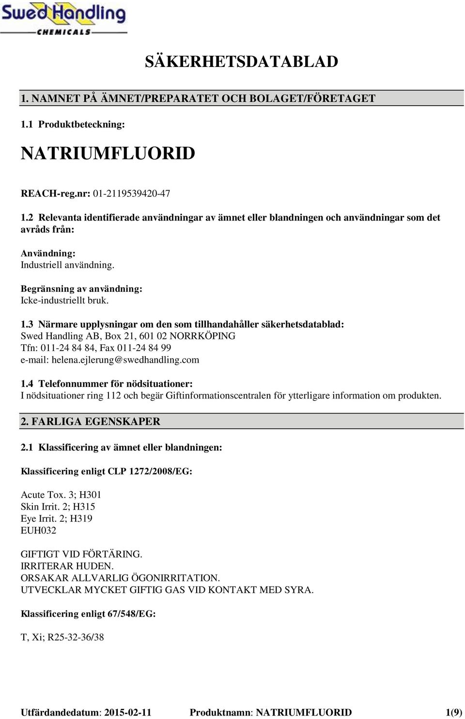 3 Närmare upplysningar om den som tillhandahåller säkerhetsdatablad: Swed Handling AB, Box 21, 601 02 NORRKÖPING Tfn: 011-24 84 84, Fax 011-24 84 99 e-mail: helena.ejlerung@swedhandling.com 1.