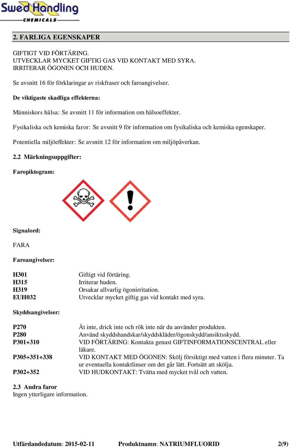 Potentiella miljöeffekter: Se avsnitt 12 för information om miljöpåverkan. 2.2 Märkningsuppgifter: Faropiktogram: Signalord: FARA Faroangivelser: H301 H315 H319 EUH032 Giftigt vid förtäring.