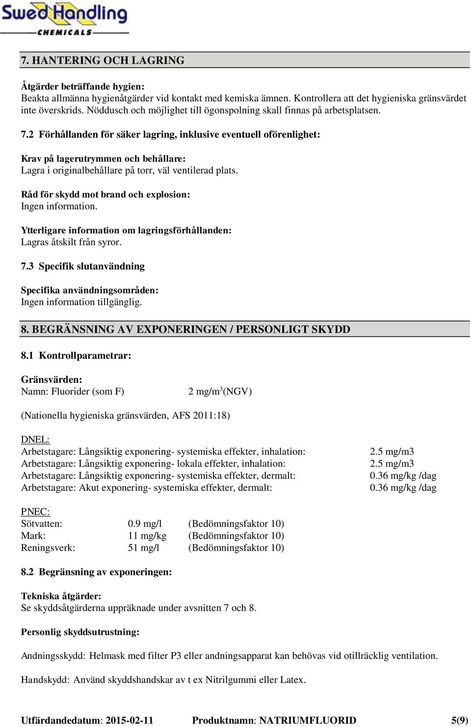 2 Förhållanden för säker lagring, inklusive eventuell oförenlighet: Krav på lagerutrymmen och behållare: Lagra i originalbehållare på torr, väl ventilerad plats.