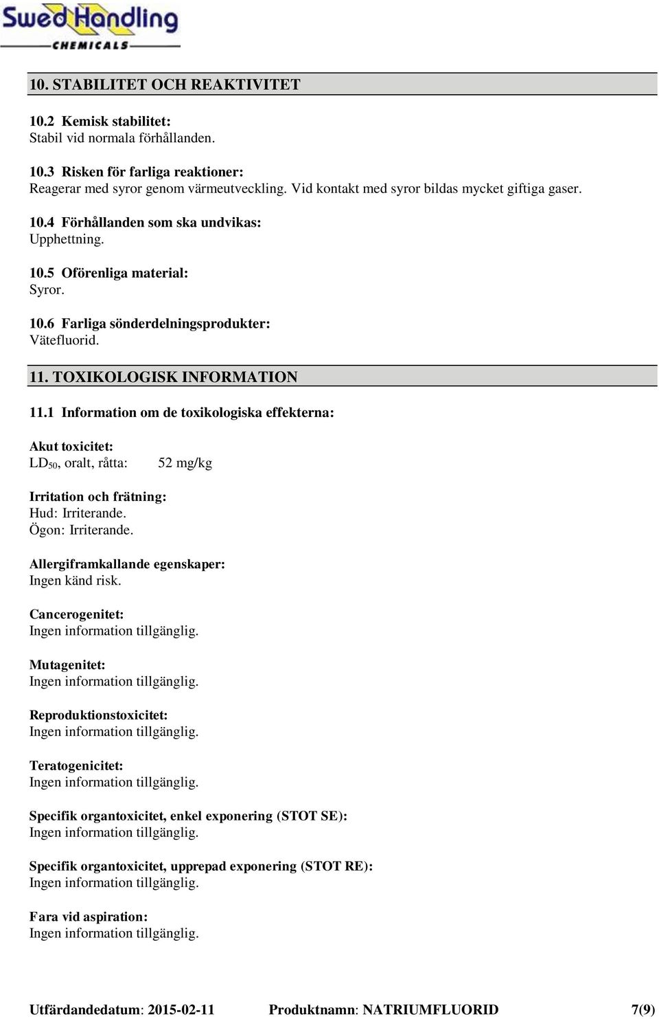 TOXIKOLOGISK INFORMATION 11.1 Information om de toxikologiska effekterna: Akut toxicitet: LD 50, oralt, råtta: 52 mg/kg Irritation och frätning: Hud: Irriterande. Ögon: Irriterande.