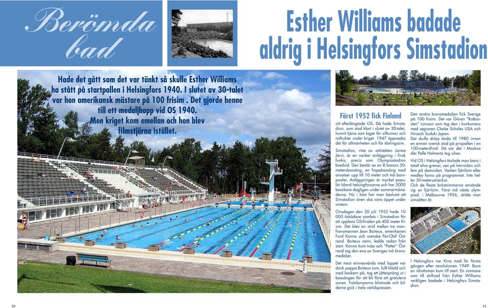 Först 1952 fick Finland sitt efterlängtade OS. Då hade Simstadion, som stod klart i slutet av 30-talet, hunnit tjäna som lager för silltunnor och rotfrukter under kriget.