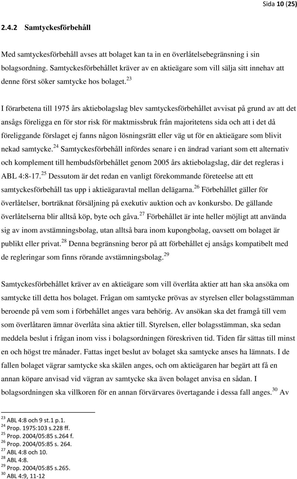 23 I förarbetena till 1975 års aktiebolagslag blev samtyckesförbehållet avvisat på grund av att det ansågs föreligga en för stor risk för maktmissbruk från majoritetens sida och att i det då