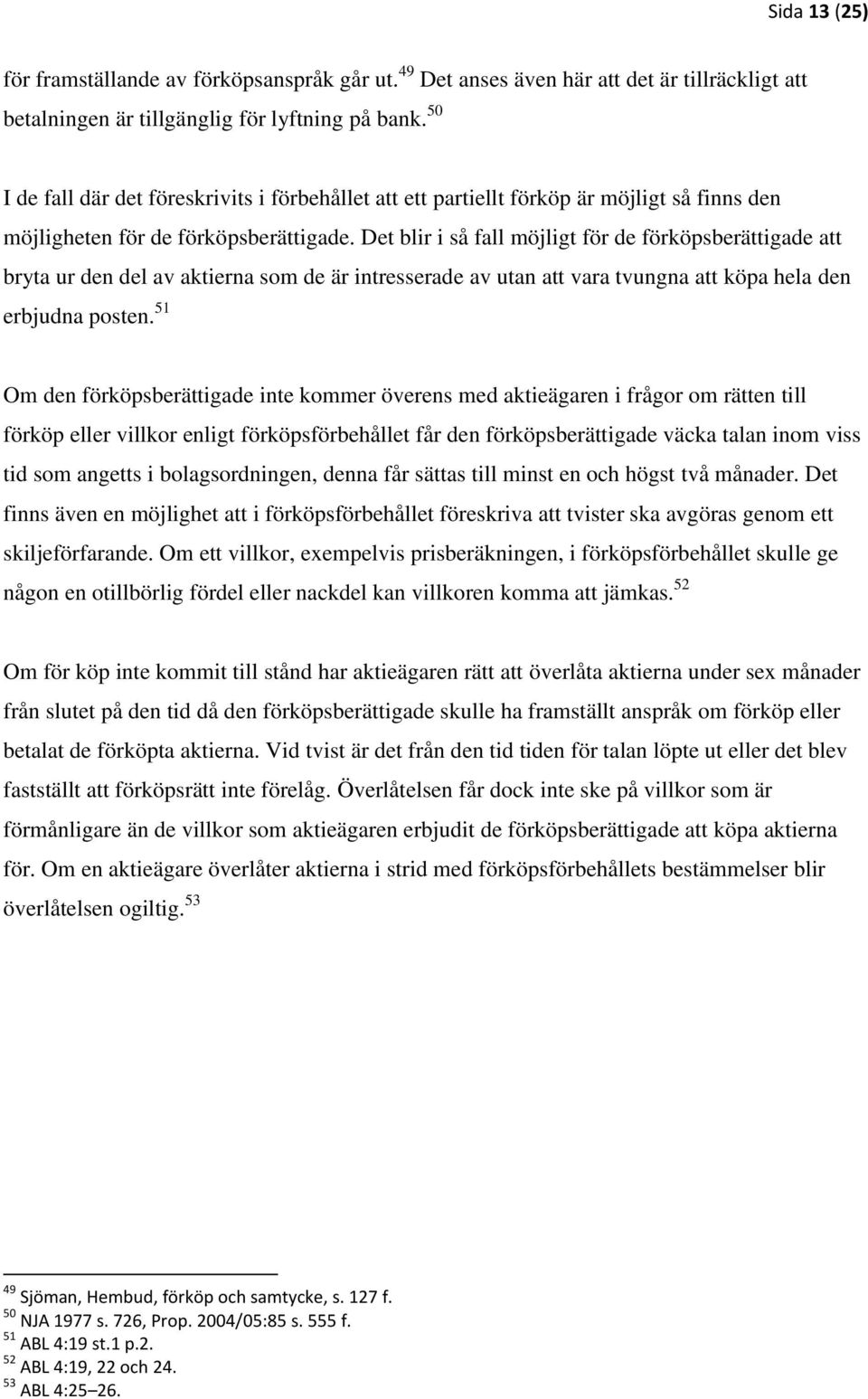 Det blir i så fall möjligt för de förköpsberättigade att bryta ur den del av aktierna som de är intresserade av utan att vara tvungna att köpa hela den erbjudna posten.