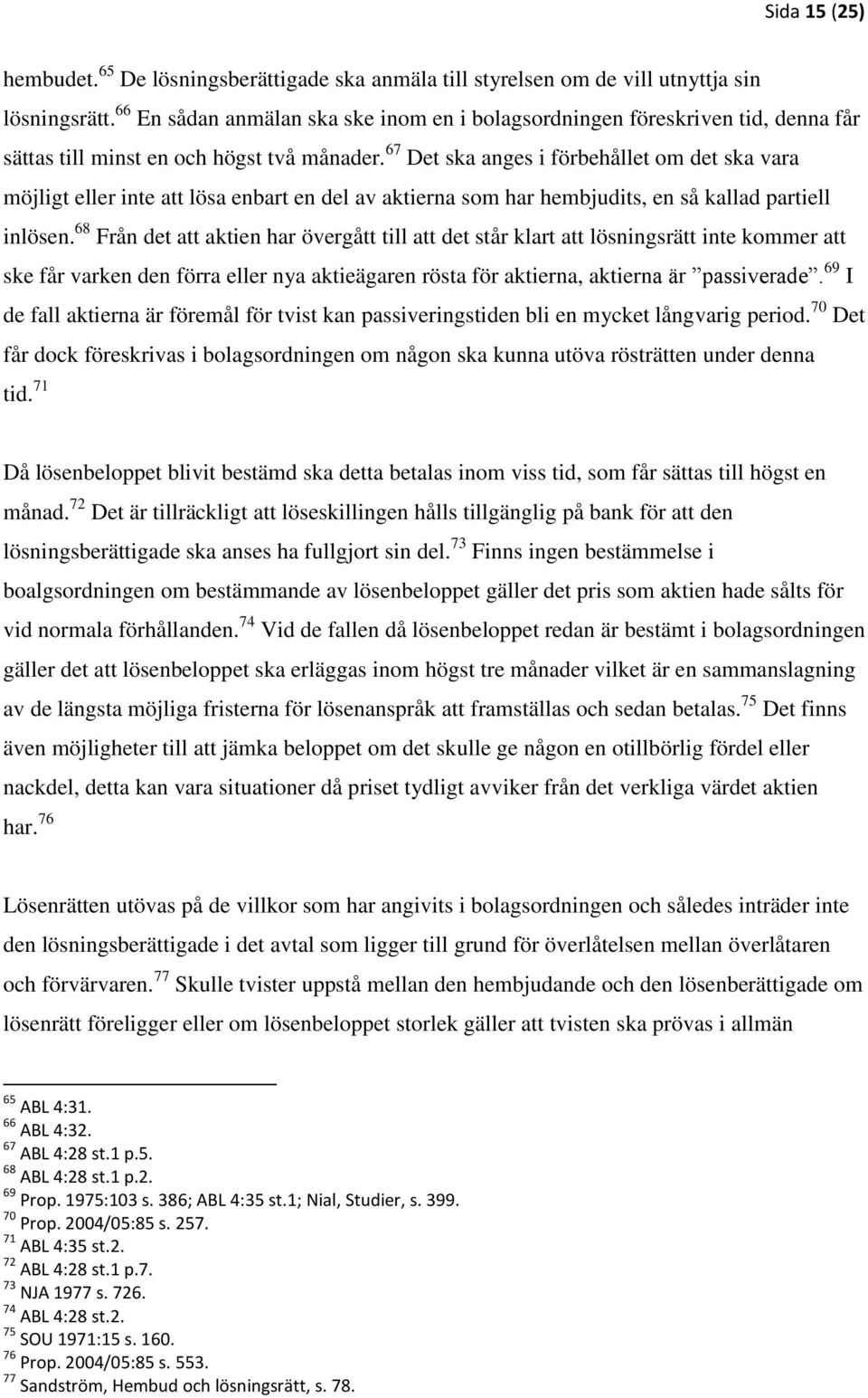 67 Det ska anges i förbehållet om det ska vara möjligt eller inte att lösa enbart en del av aktierna som har hembjudits, en så kallad partiell inlösen.