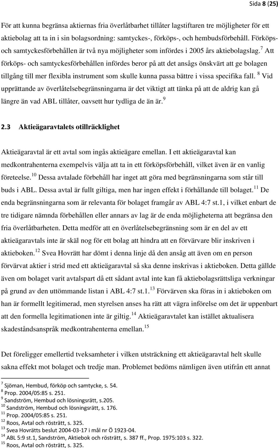 7 Att förköps- och samtyckesförbehållen infördes beror på att det ansågs önskvärt att ge bolagen tillgång till mer flexibla instrument som skulle kunna passa bättre i vissa specifika fall.