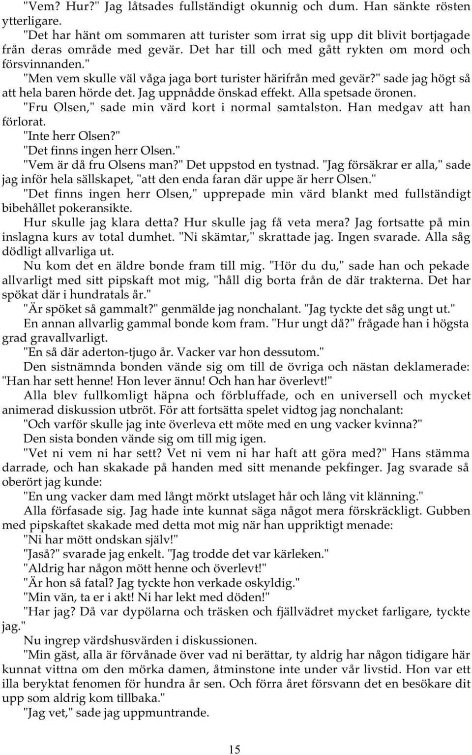 Alla spetsade öronen. "Fru Olsen," sade min värd kort i normal samtalston. Han medgav att han förlorat. "Inte herr Olsen?" "Det finns ingen herr Olsen." "Vem är då fru Olsens man?