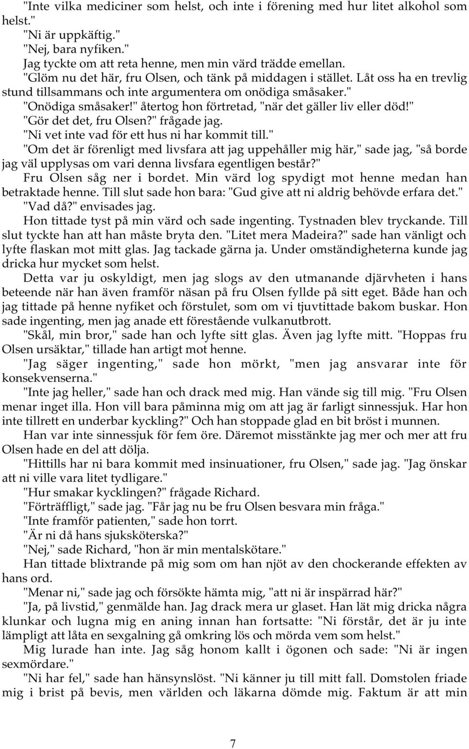 " återtog hon förtretad, "när det gäller liv eller död!" "Gör det det, fru Olsen?" frågade jag. "Ni vet inte vad för ett hus ni har kommit till.