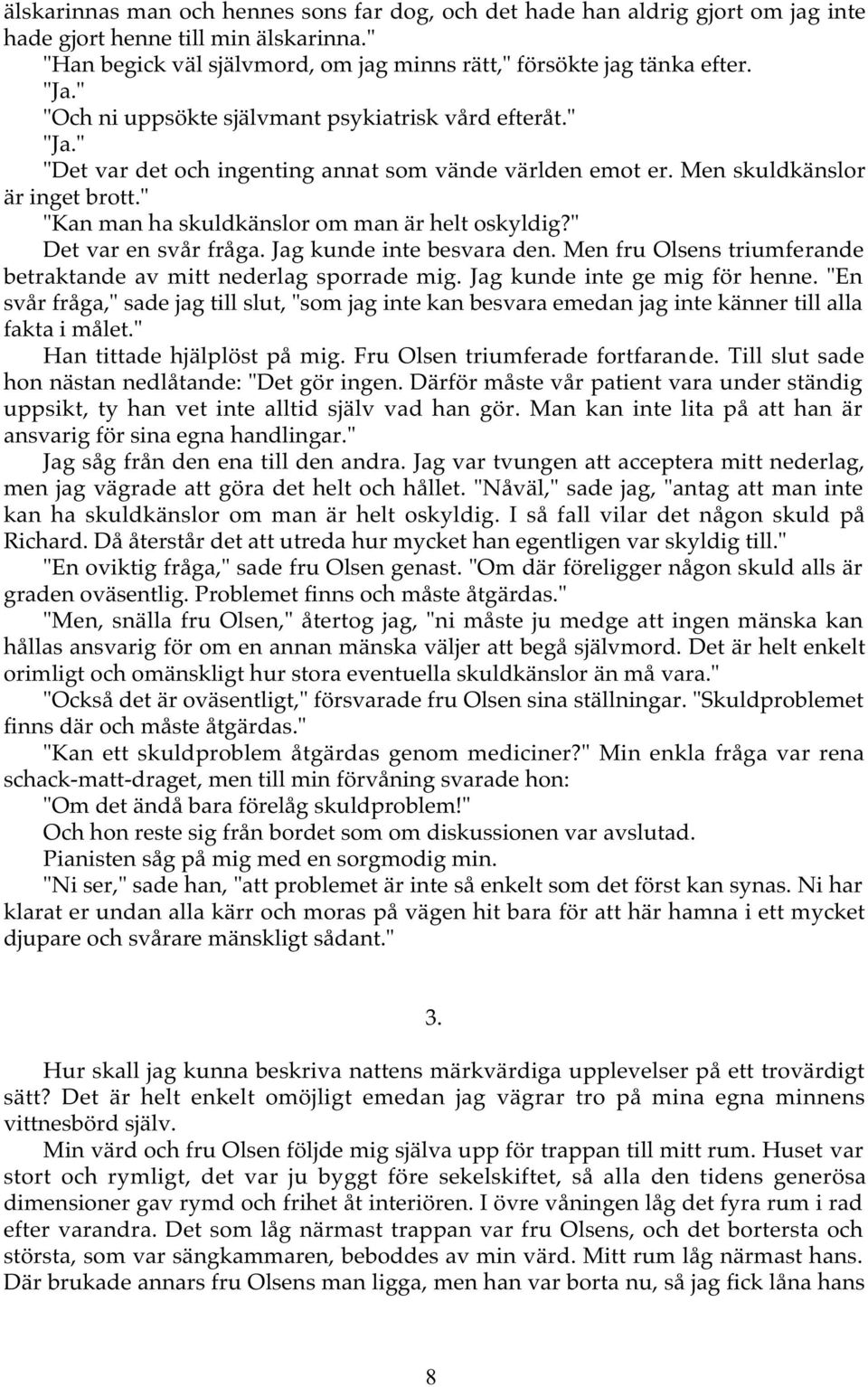 " "Kan man ha skuldkänslor om man är helt oskyldig?" Det var en svår fråga. Jag kunde inte besvara den. Men fru Olsens triumferande betraktande av mitt nederlag sporrade mig.