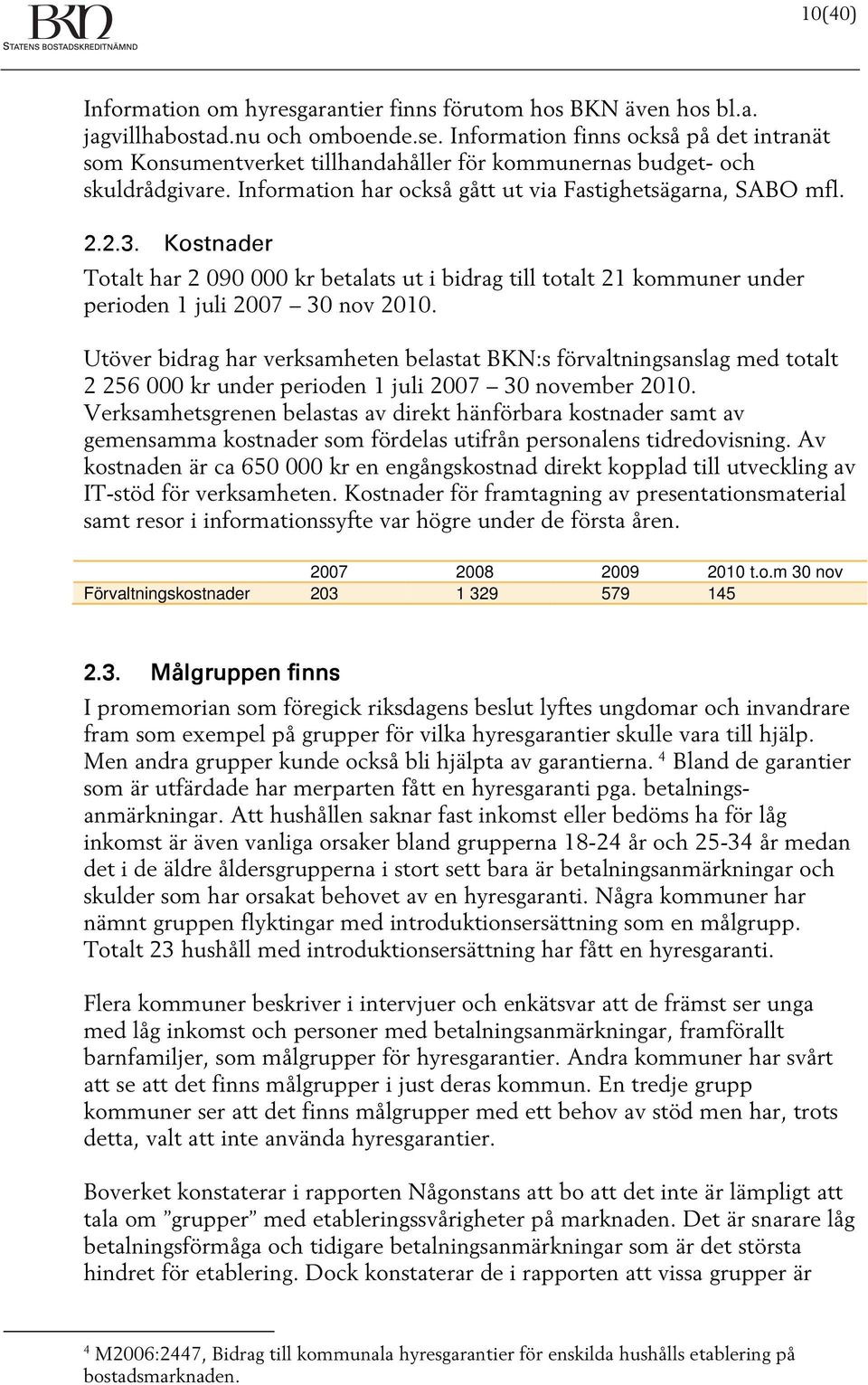 Kostnader Totalt har 2 090 000 kr betalats ut i bidrag till totalt 21 kommuner under perioden 1 juli 2007 30 nov 2010.