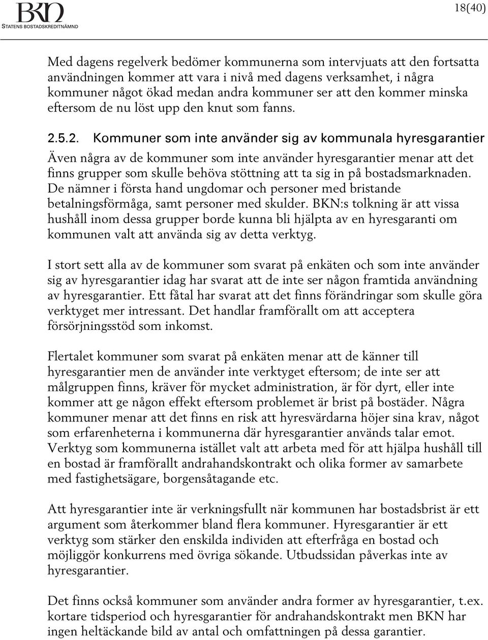 5.2. Kommuner som inte använder sig av kommunala hyresgarantier Även några av de kommuner som inte använder hyresgarantier menar att det finns grupper som skulle behöva stöttning att ta sig in på