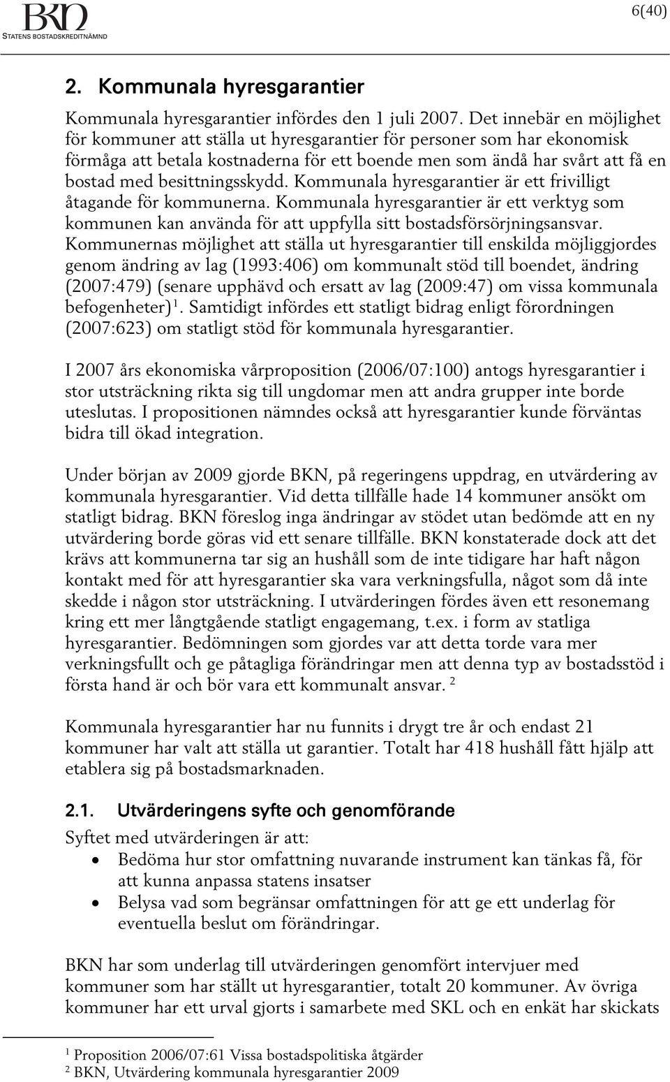 besittningsskydd. Kommunala hyresgarantier är ett frivilligt åtagande för kommunerna. Kommunala hyresgarantier är ett verktyg som kommunen kan använda för att uppfylla sitt bostadsförsörjningsansvar.