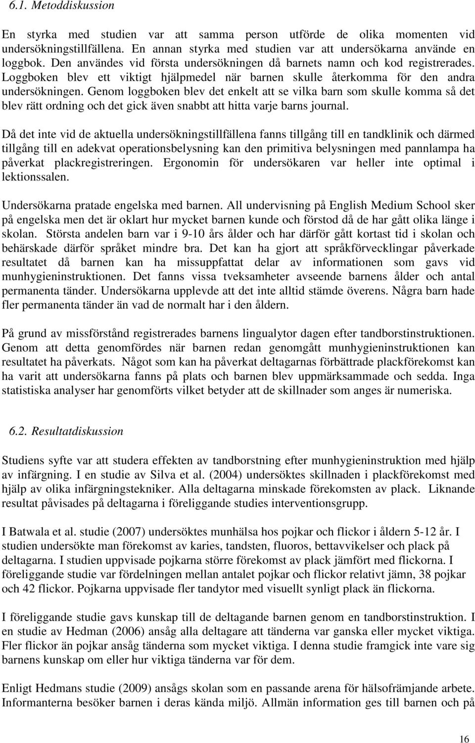 Genom loggboken blev det enkelt att se vilka barn som skulle komma så det blev rätt ordning och det gick även snabbt att hitta varje barns journal.