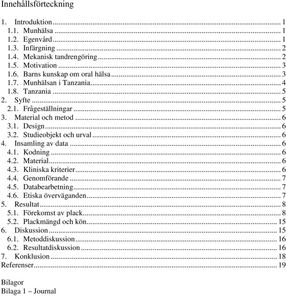 .. 6 4. Insamling av data... 6 4.1. Kodning... 6 4.2. Material... 6 4.3. Kliniska kriterier... 6 4.4. Genomförande... 7 4.5. Databearbetning... 7 4.6. Etiska överväganden... 7 5.