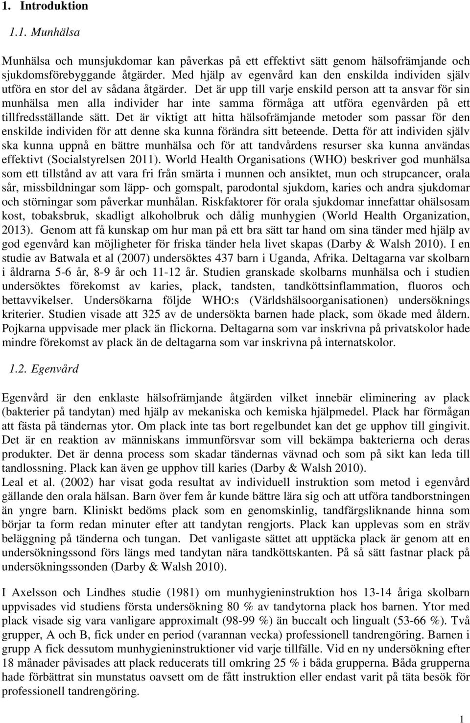 Det är upp till varje enskild person att ta ansvar för sin munhälsa men alla individer har inte samma förmåga att utföra egenvården på ett tillfredsställande sätt.