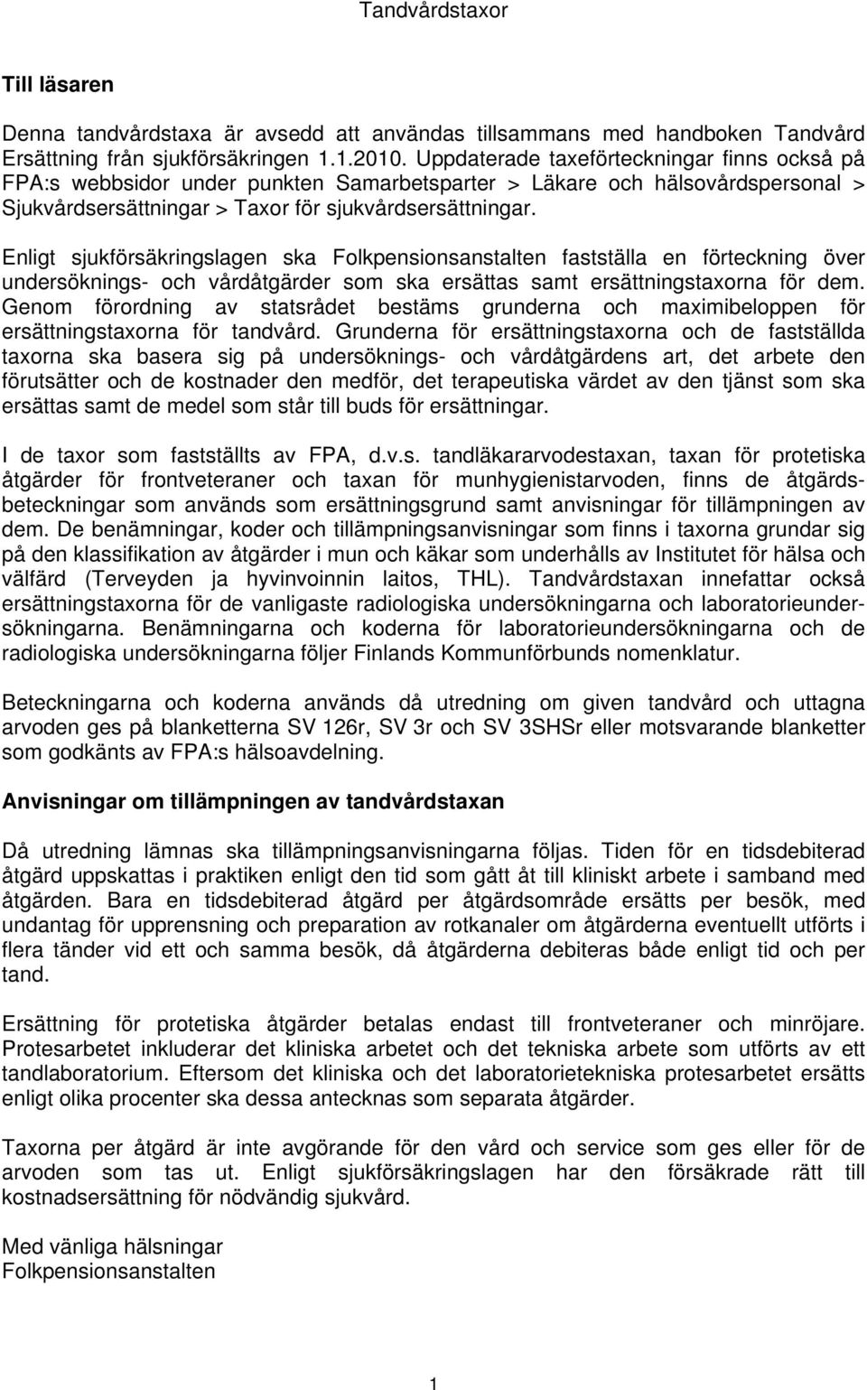 Enligt sjukförsäkringslagen ska Folkpensionsanstalten fastställa en förteckning över undersöknings- och vårdåtgärder som ska ersättas samt ersättningstaxorna för dem.