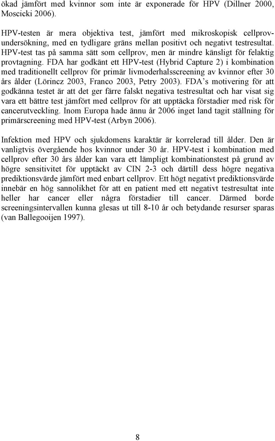 HPV-test tas på samma sätt som cellprov, men är mindre känsligt för felaktig provtagning.