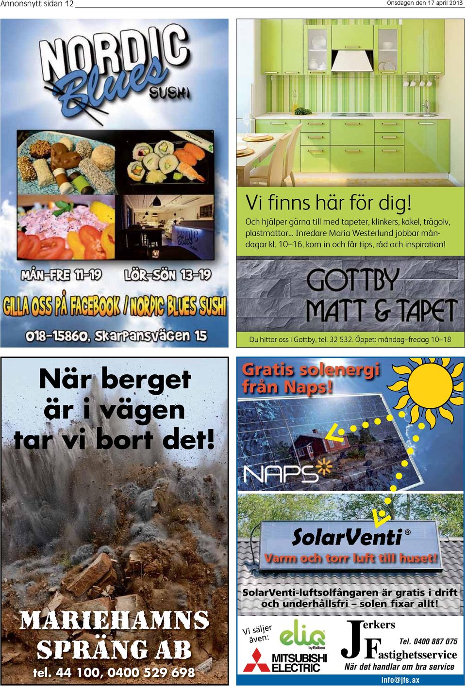 Öppet: måndag fredag 10 18 När berget Gratis solenergi från Naps! är i vägen tar vi bort det! Varm och torr luft till huset! Mariehamns Spräng Ab tel.