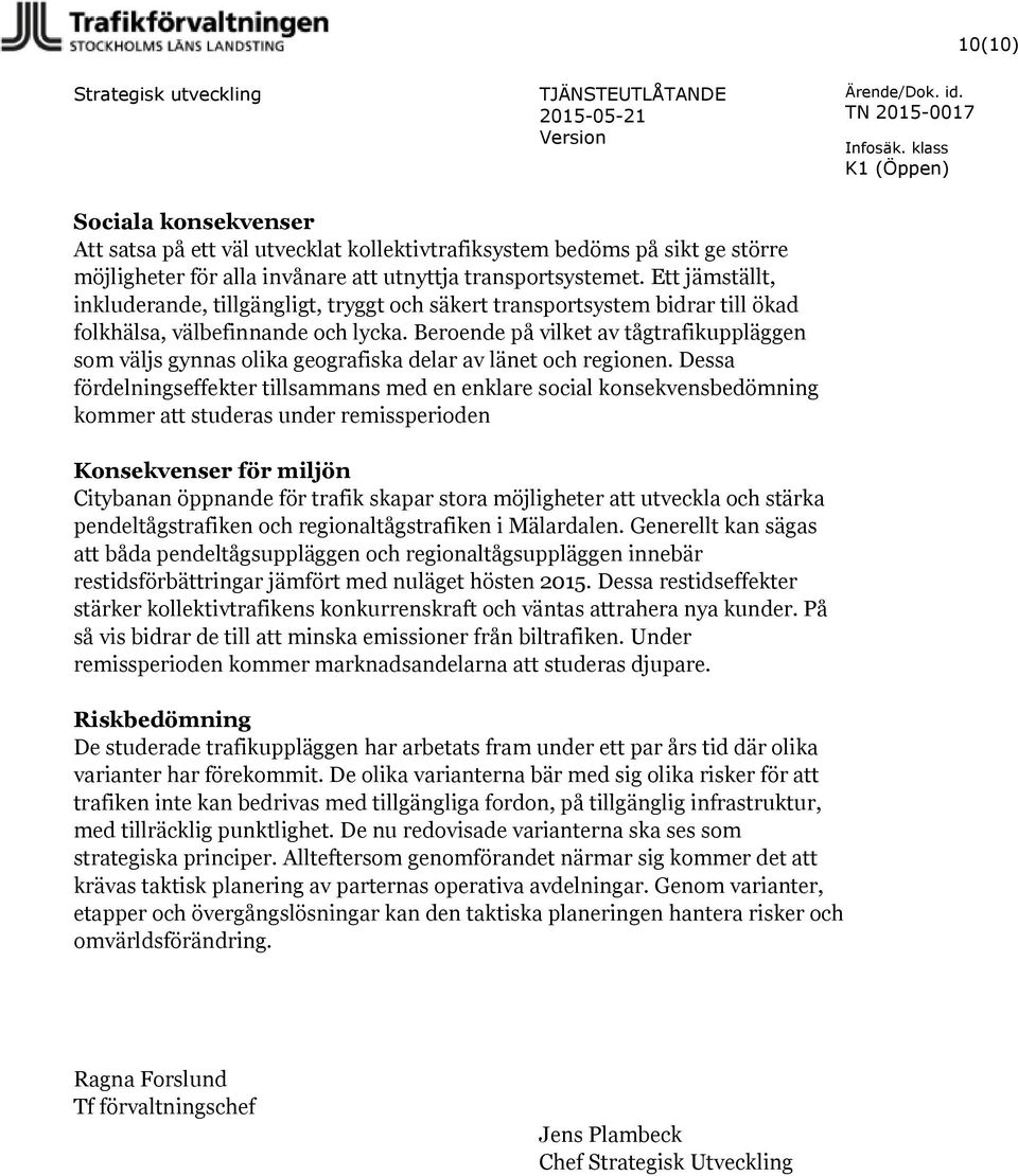 Ett jämställt, inkluderande, tillgängligt, tryggt och säkert transportsystem bidrar till ökad folkhälsa, välbefinnande och lycka.