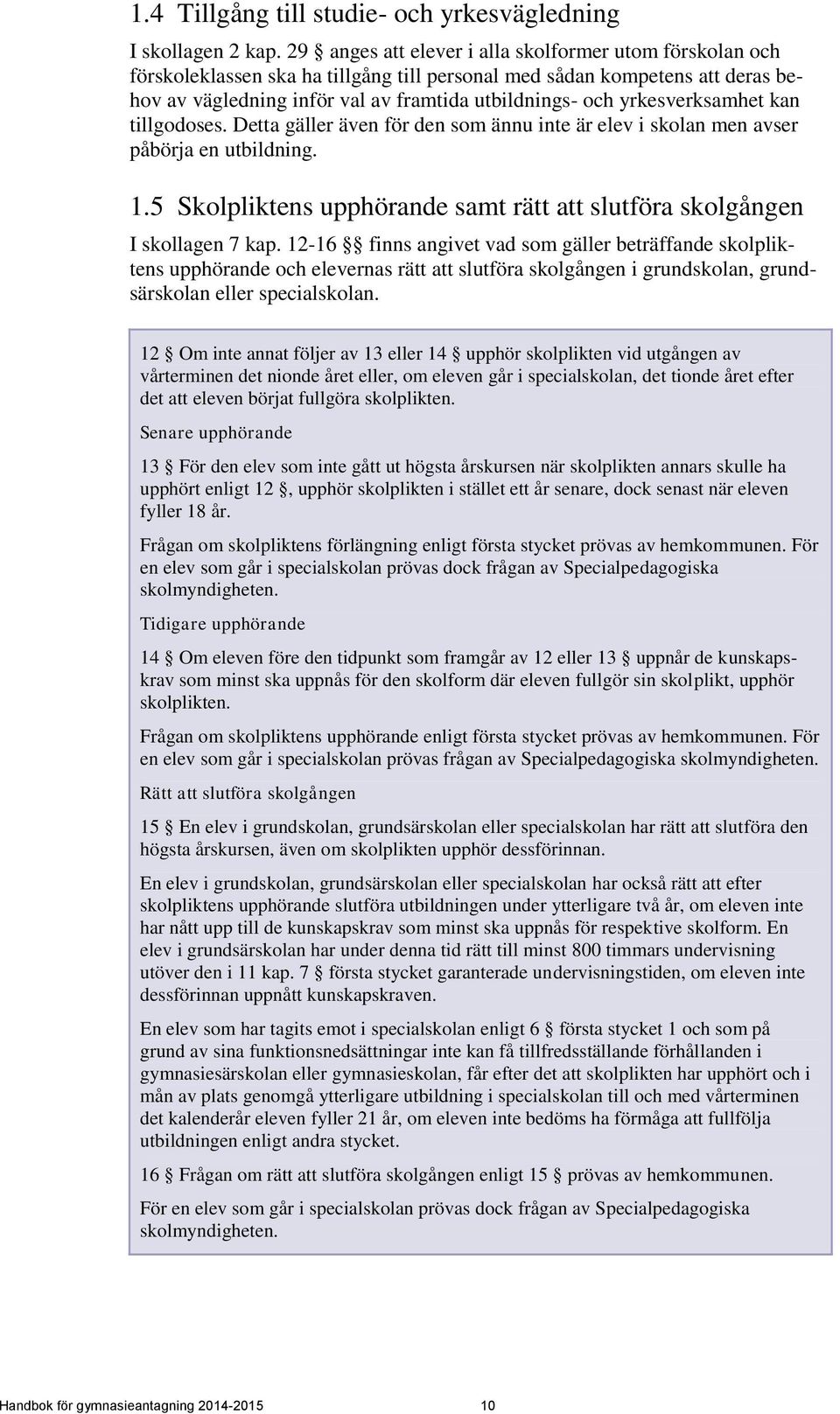 yrkesverksamhet kan tillgodoses. Detta gäller även för den som ännu inte är elev i skolan men avser påbörja en utbildning. 1.