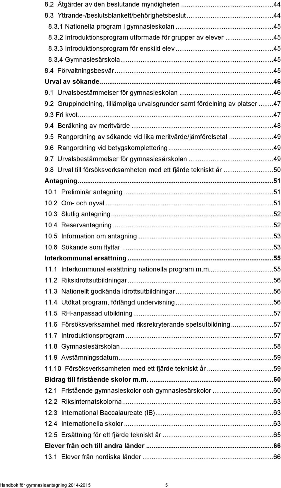 1 Urvalsbestämmelser för gymnasieskolan... 46 9.2 Gruppindelning, tillämpliga urvalsgrunder samt fördelning av platser... 47 9.3 Fri kvot... 47 9.4 Beräkning av meritvärde... 48 9.