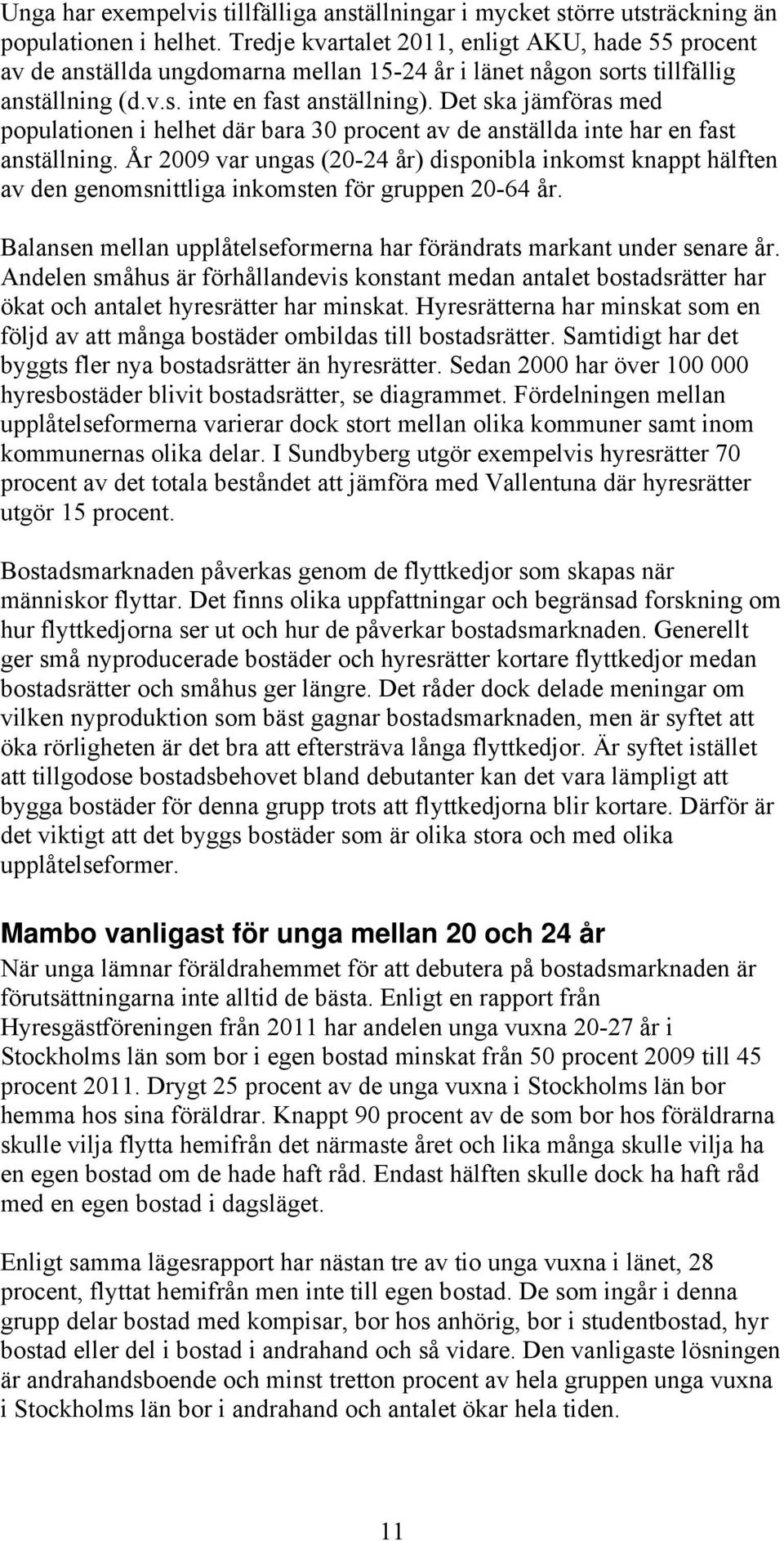 Det ska jämföras med populationen i helhet där bara 30 procent av de anställda inte har en fast anställning.