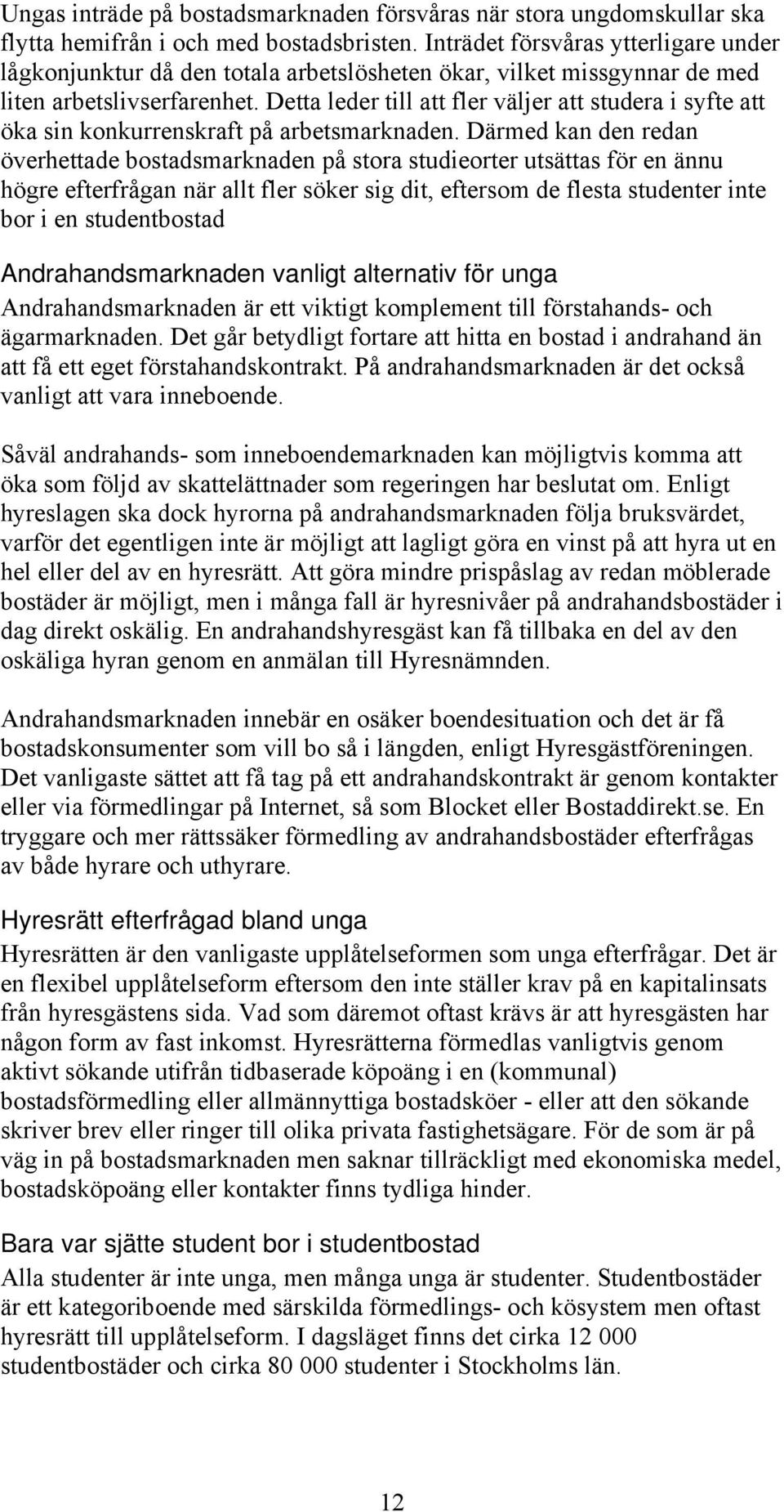 Detta leder till att fler väljer att studera i syfte att öka sin konkurrenskraft på arbetsmarknaden.