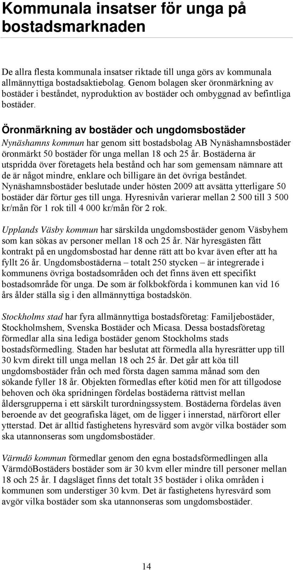Öronmärkning av bostäder och ungdomsbostäder Nynäshamns kommun har genom sitt bostadsbolag AB Nynäshamnsbostäder öronmärkt 50 bostäder för unga mellan 18 och 25 år.