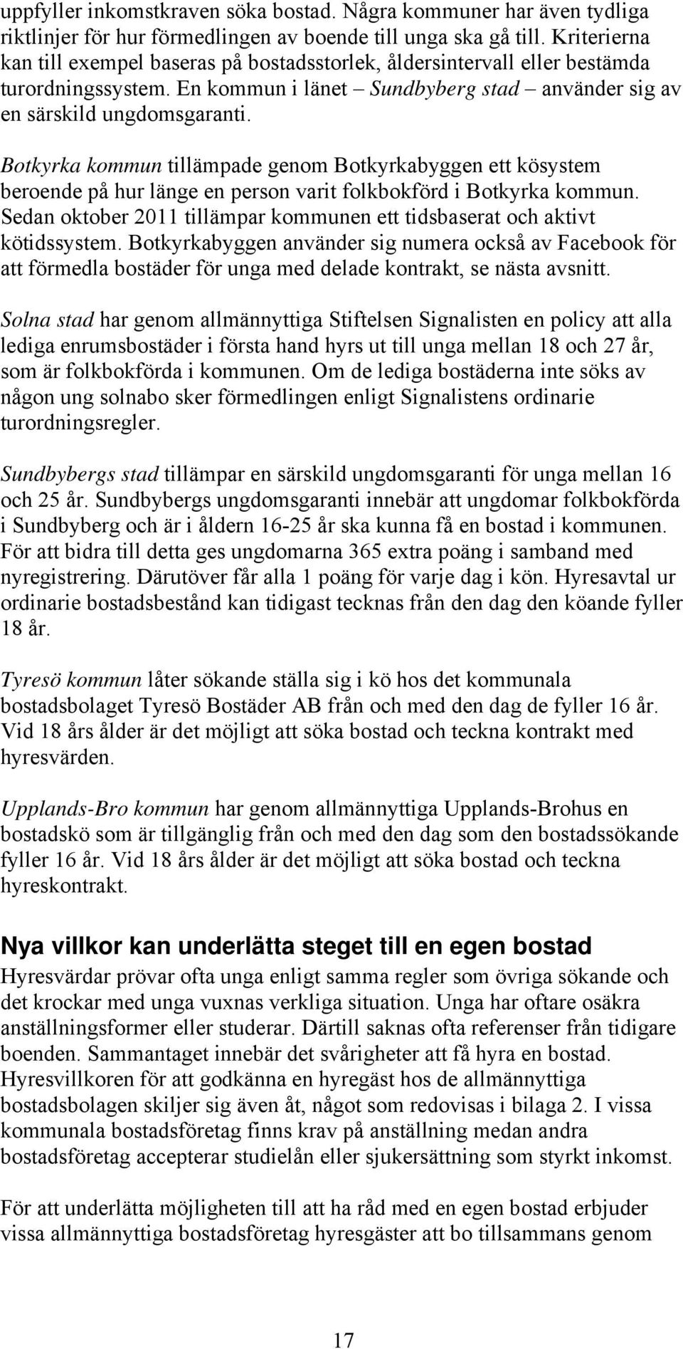 Botkyrka kommun tillämpade genom Botkyrkabyggen ett kösystem beroende på hur länge en person varit folkbokförd i Botkyrka kommun.