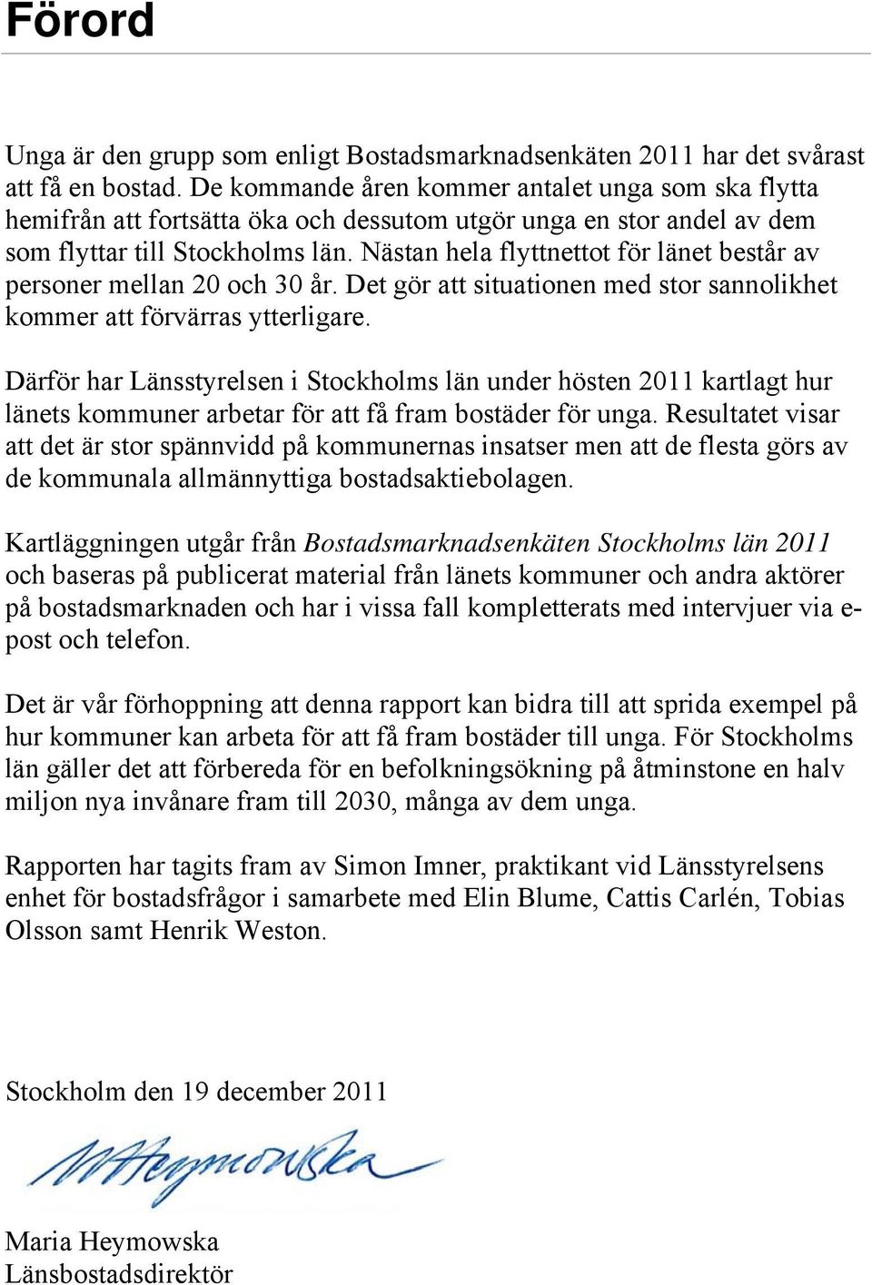 Nästan hela flyttnettot för länet består av personer mellan 20 och 30 år. Det gör att situationen med stor sannolikhet kommer att förvärras ytterligare.