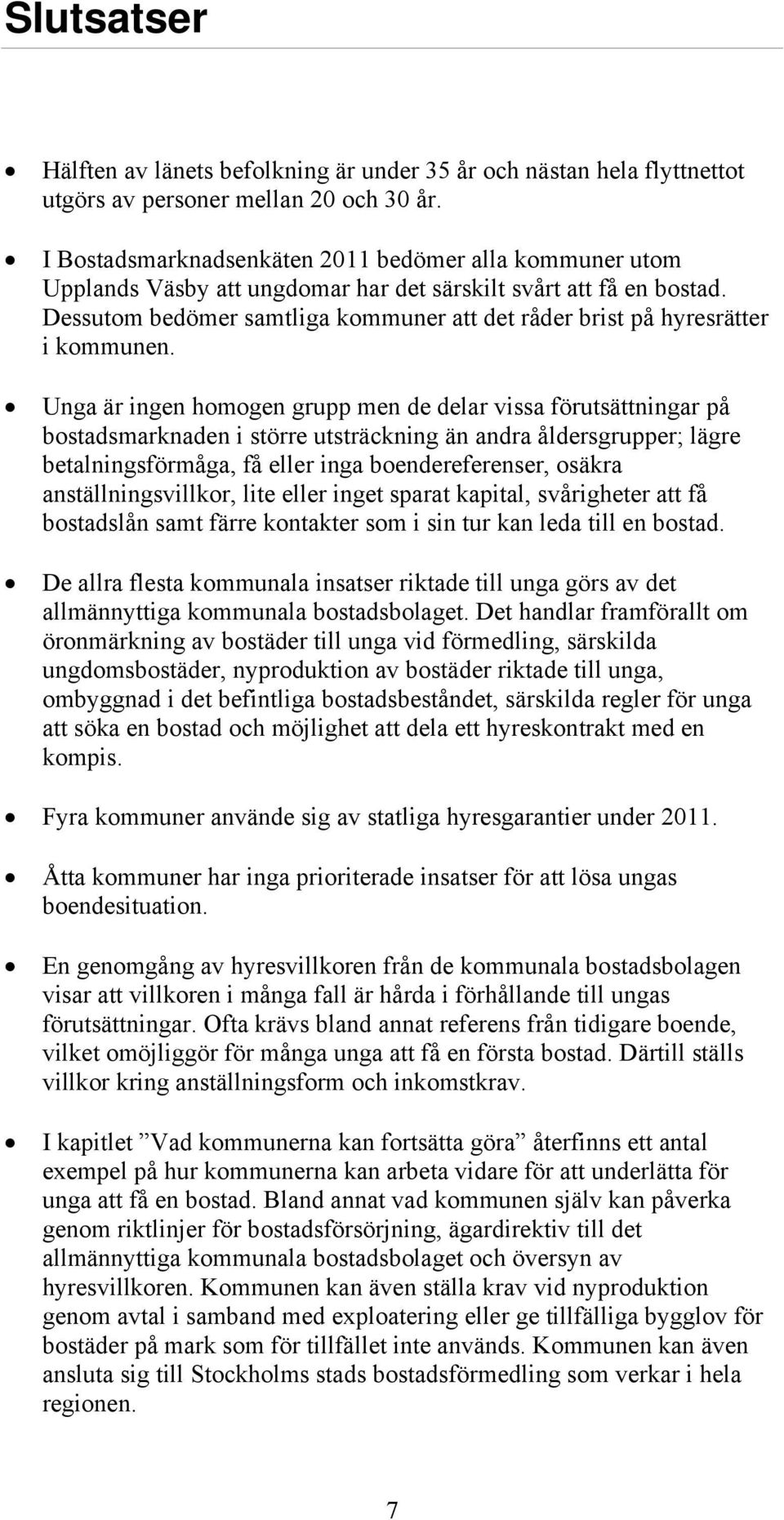 Dessutom bedömer samtliga kommuner att det råder brist på hyresrätter i kommunen.